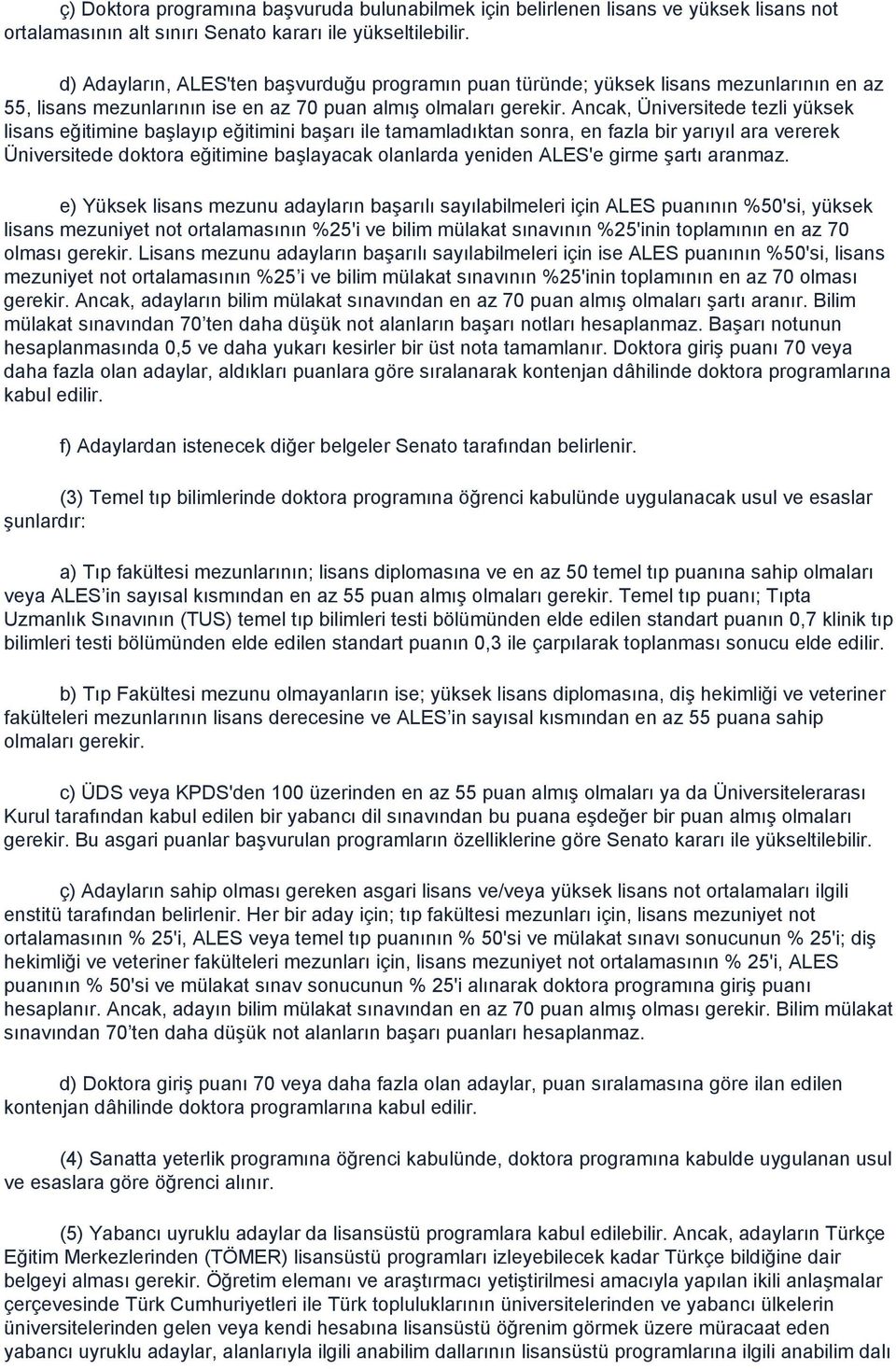 Ancak, Üniversitede tezli yüksek lisans eğitimine başlayıp eğitimini başarı ile tamamladıktan sonra, en fazla bir yarıyıl ara vererek Üniversitede doktora eğitimine başlayacak olanlarda yeniden