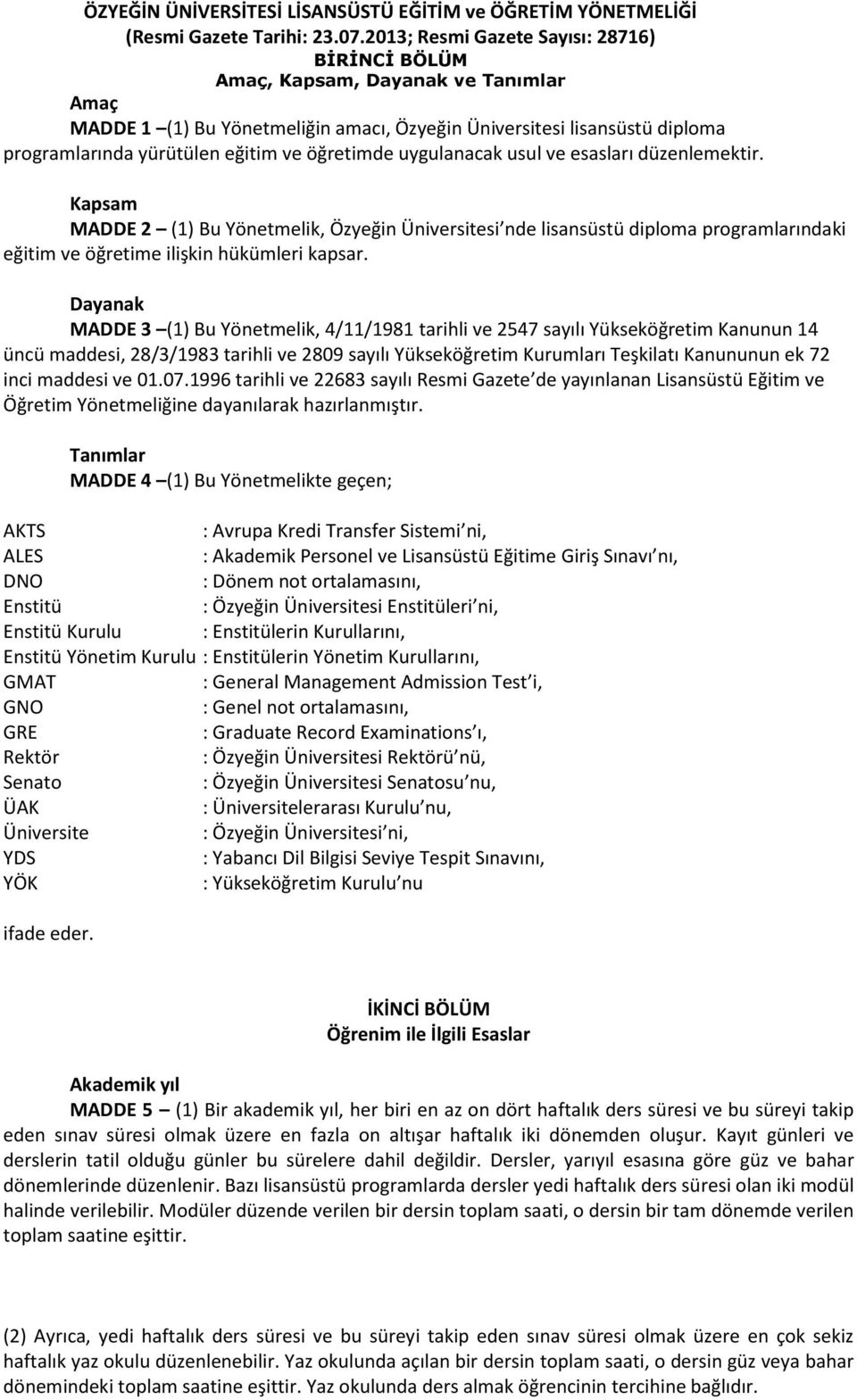 öğretimde uygulanacak usul ve esasları düzenlemektir. Kapsam MADDE 2 (1) Bu Yönetmelik, Özyeğin Üniversitesi nde lisansüstü diploma programlarındaki eğitim ve öğretime ilişkin hükümleri kapsar.