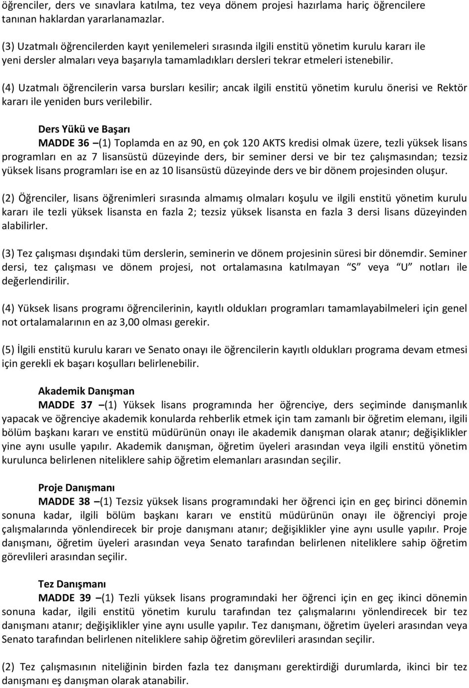 (4) Uzatmalı öğrencilerin varsa bursları kesilir; ancak ilgili enstitü yönetim kurulu önerisi ve Rektör kararı ile yeniden burs verilebilir.