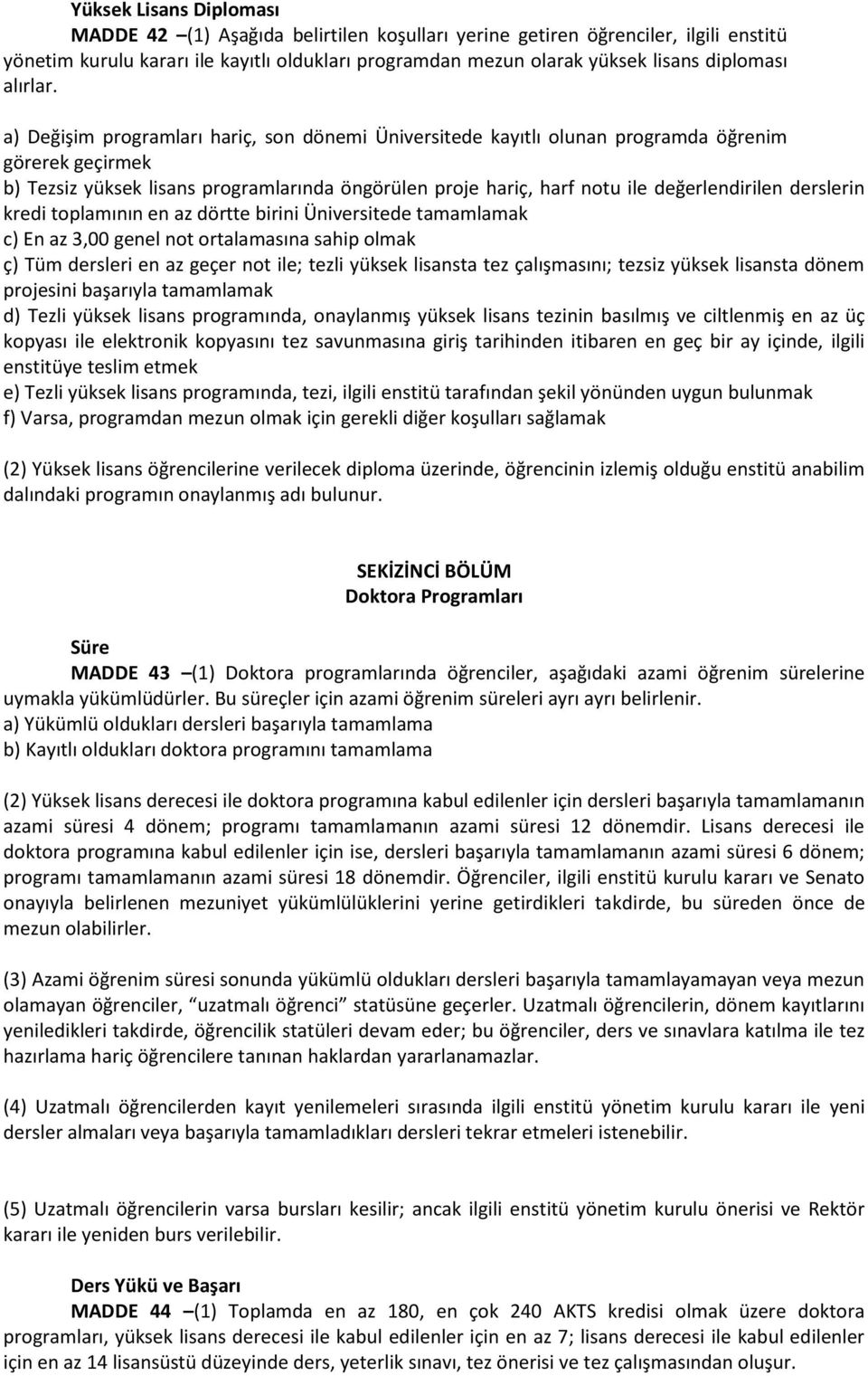 a) Değişim programları hariç, son dönemi Üniversitede kayıtlı olunan programda öğrenim görerek geçirmek b) Tezsiz yüksek lisans programlarında öngörülen proje hariç, harf notu ile değerlendirilen