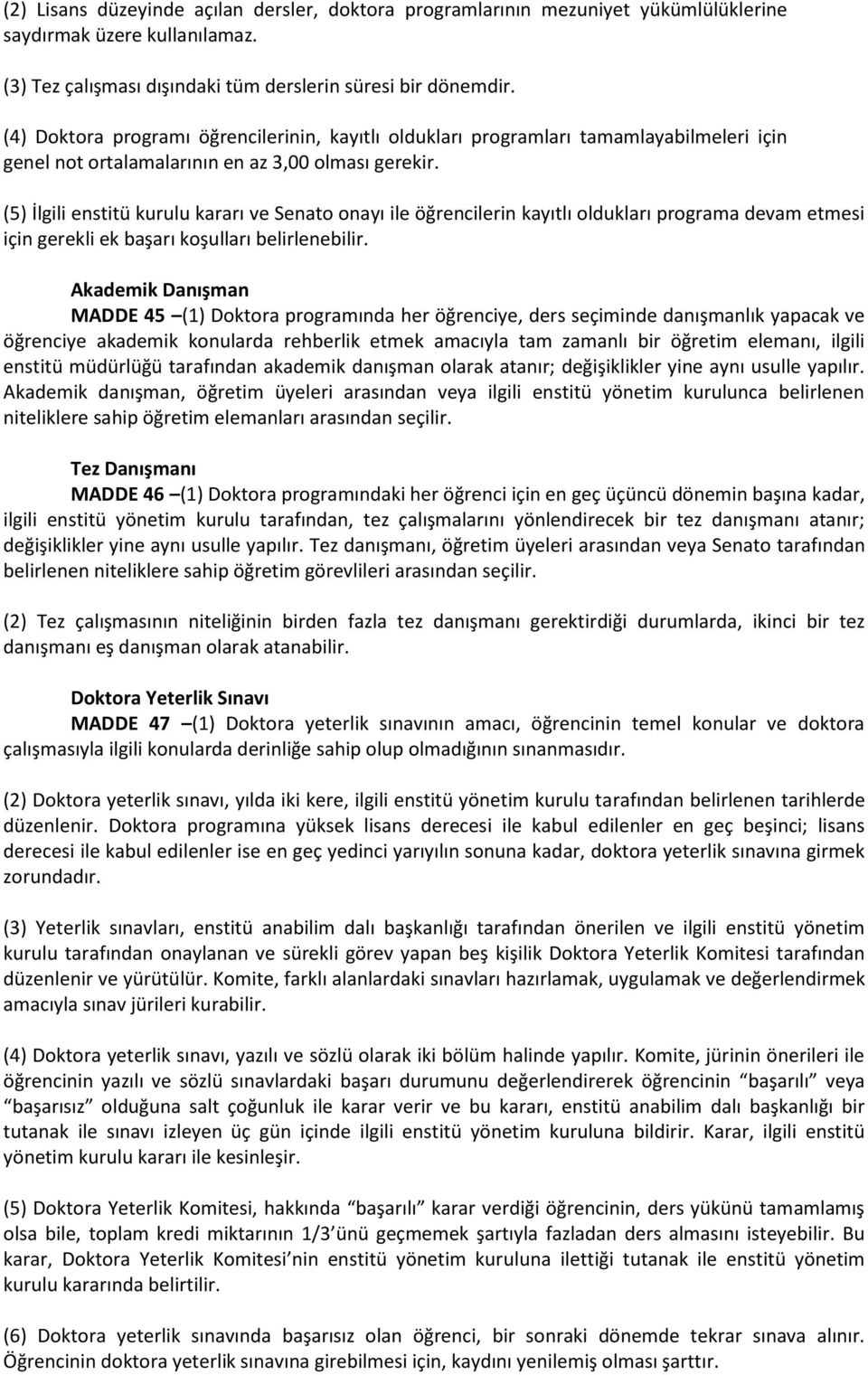 (5) İlgili enstitü kurulu kararı ve Senato onayı ile öğrencilerin kayıtlı oldukları programa devam etmesi için gerekli ek başarı koşulları belirlenebilir.