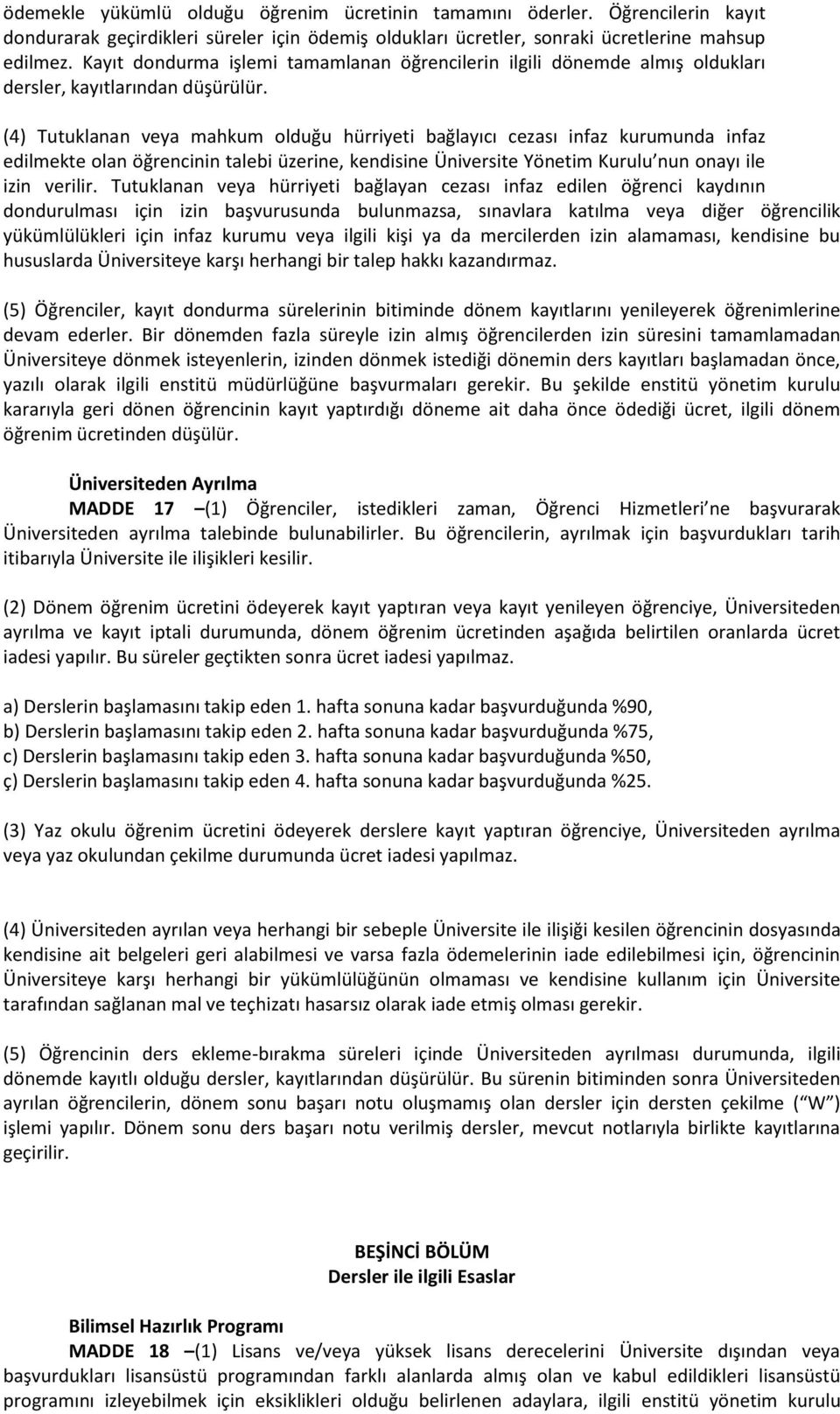 (4) Tutuklanan veya mahkum olduğu hürriyeti bağlayıcı cezası infaz kurumunda infaz edilmekte olan öğrencinin talebi üzerine, kendisine Üniversite Yönetim Kurulu nun onayı ile izin verilir.