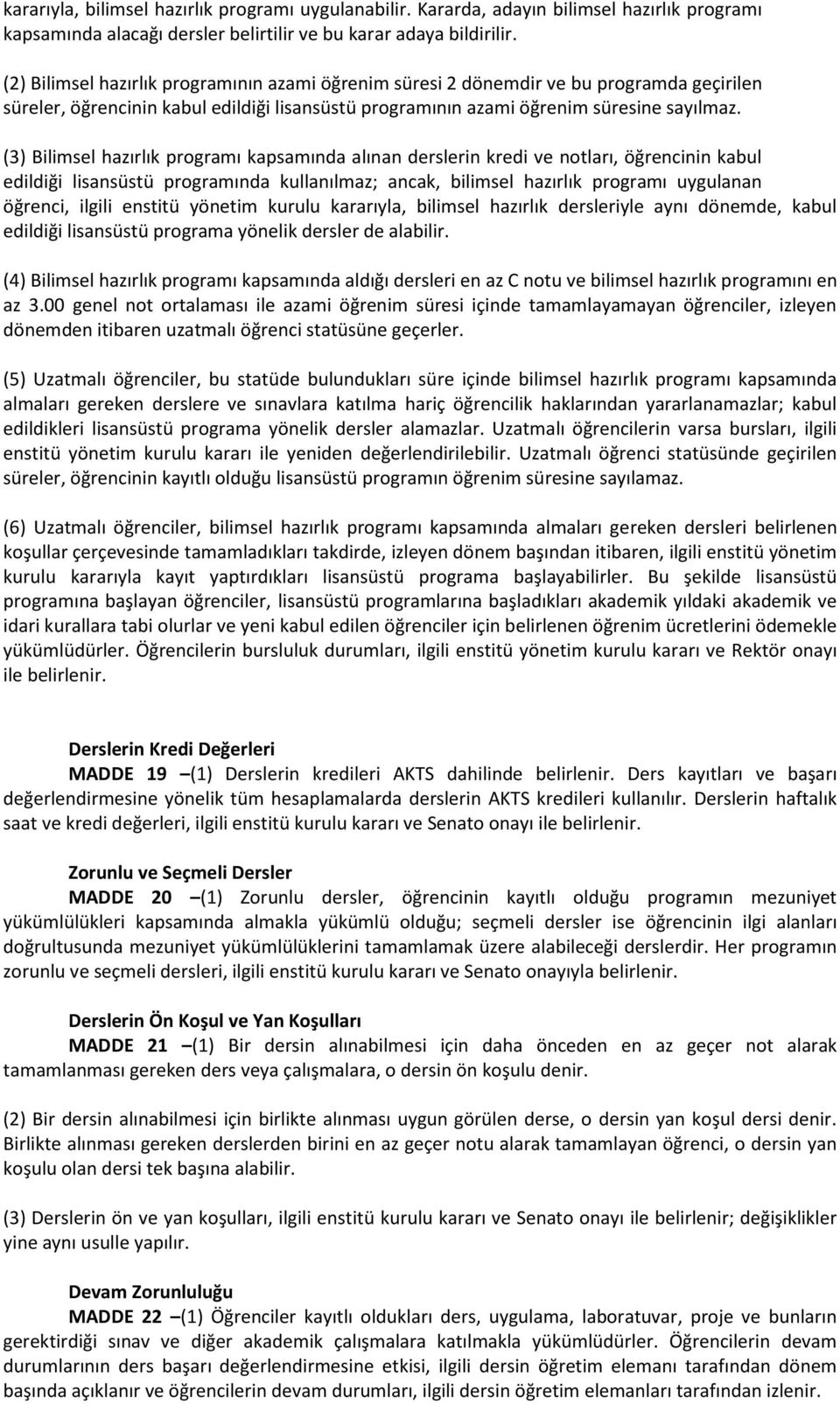 (3) Bilimsel hazırlık programı kapsamında alınan derslerin kredi ve notları, öğrencinin kabul edildiği lisansüstü programında kullanılmaz; ancak, bilimsel hazırlık programı uygulanan öğrenci, ilgili