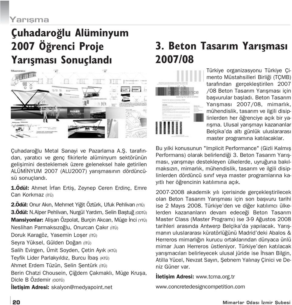 Ödül: Ahmet rfan Ertifl, Zeynep Ceren Erdinç, Emre Can Korkmaz ( TÜ) 2.Ödül: Onur Ak n, Mehmet Yi it Öztürk, Ufuk Pehlivan (YTÜ) 3.Ödül: N.