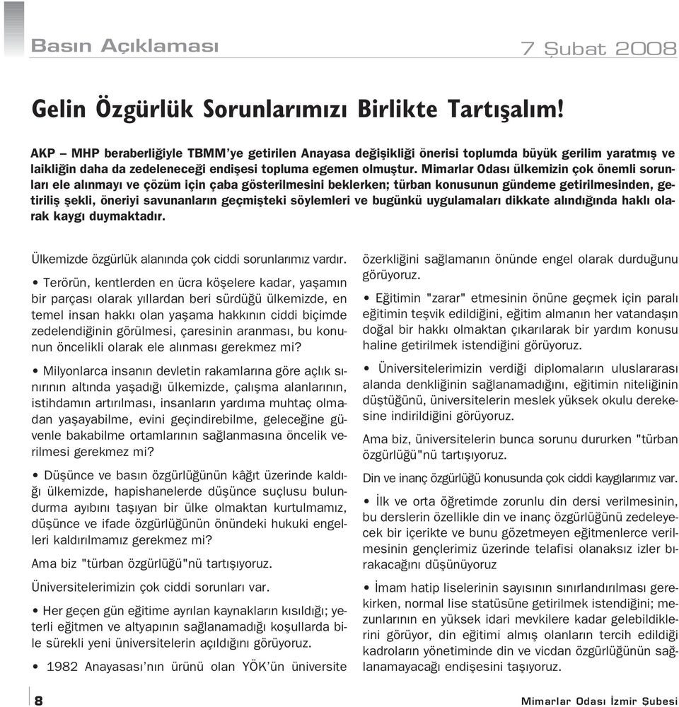 Mimarlar Odas ülkemizin çok önemli sorunlar ele al nmay ve çözüm için çaba gösterilmesini beklerken; türban konusunun gündeme getirilmesinden, getirilifl flekli, öneriyi savunanlar n geçmiflteki