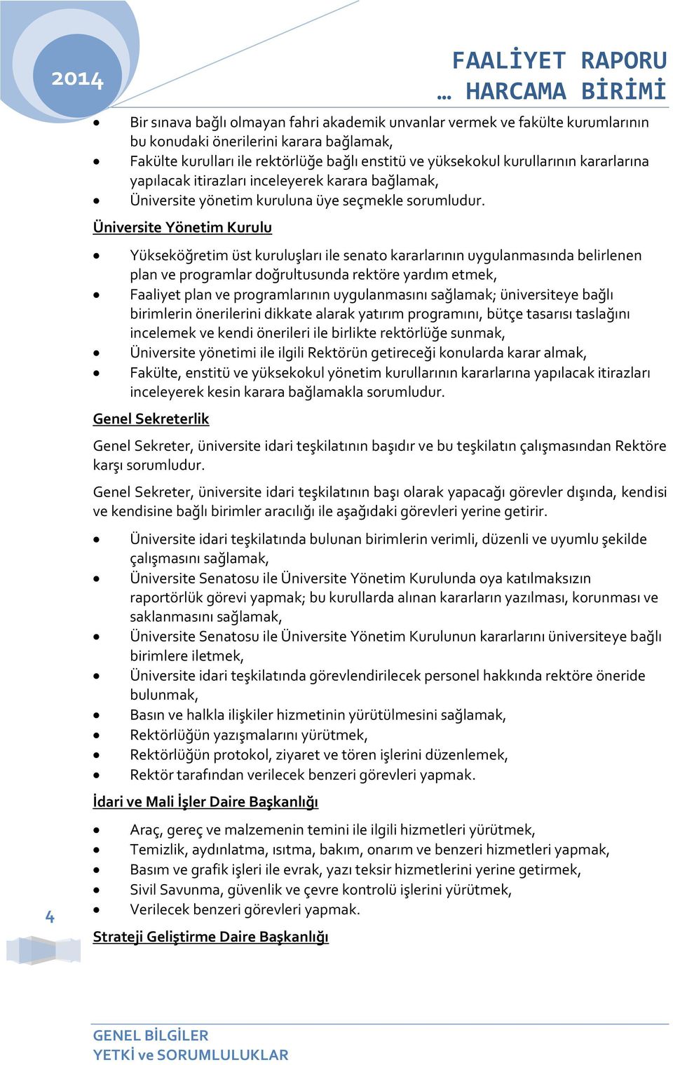 Üniversite Yönetim Kurulu Yükseköğretim üst kuruluşları ile senato kararlarının uygulanmasında belirlenen plan ve programlar doğrultusunda rektöre yardım etmek, Faaliyet plan ve programlarının