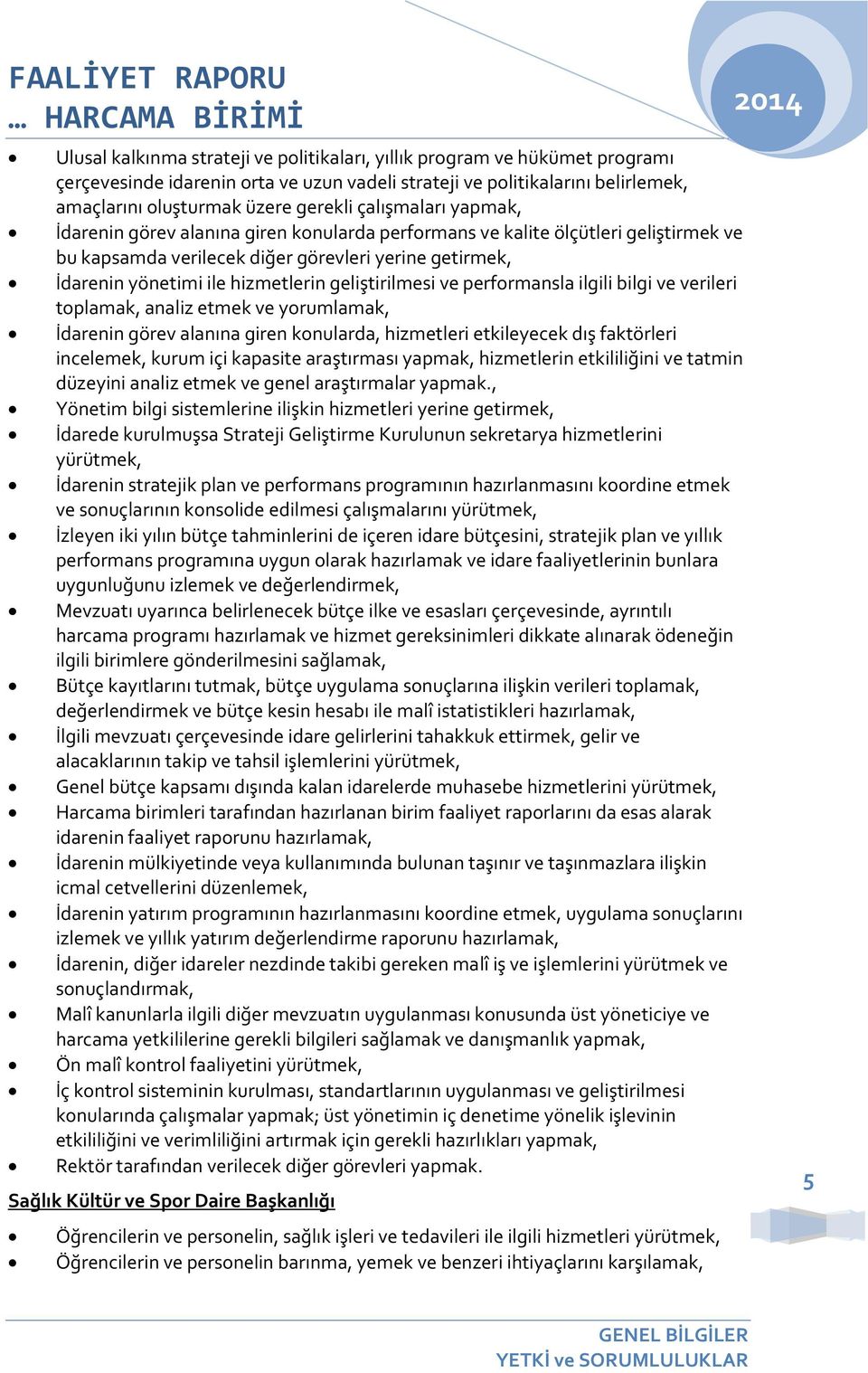 hizmetlerin geliştirilmesi ve performansla ilgili bilgi ve verileri toplamak, analiz etmek ve yorumlamak, İdarenin görev alanına giren konularda, hizmetleri etkileyecek dış faktörleri incelemek,