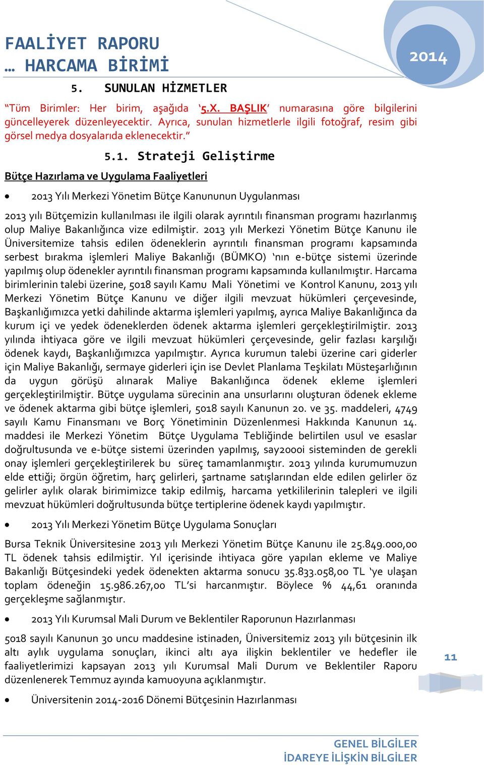 Strateji Geliştirme Bütçe Hazırlama ve Uygulama Faaliyetleri 2013 Yılı Merkezi Yönetim Bütçe Kanununun Uygulanması 2013 yılı Bütçemizin kullanılması ile ilgili olarak ayrıntılı finansman programı