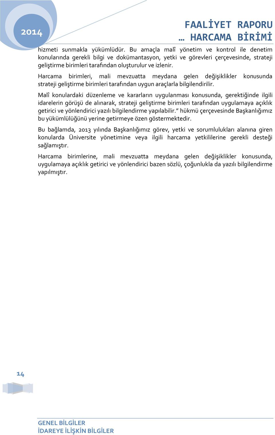 Harcama birimleri, mali mevzuatta meydana gelen değişiklikler konusunda strateji geliştirme birimleri tarafından uygun araçlarla bilgilendirilir.