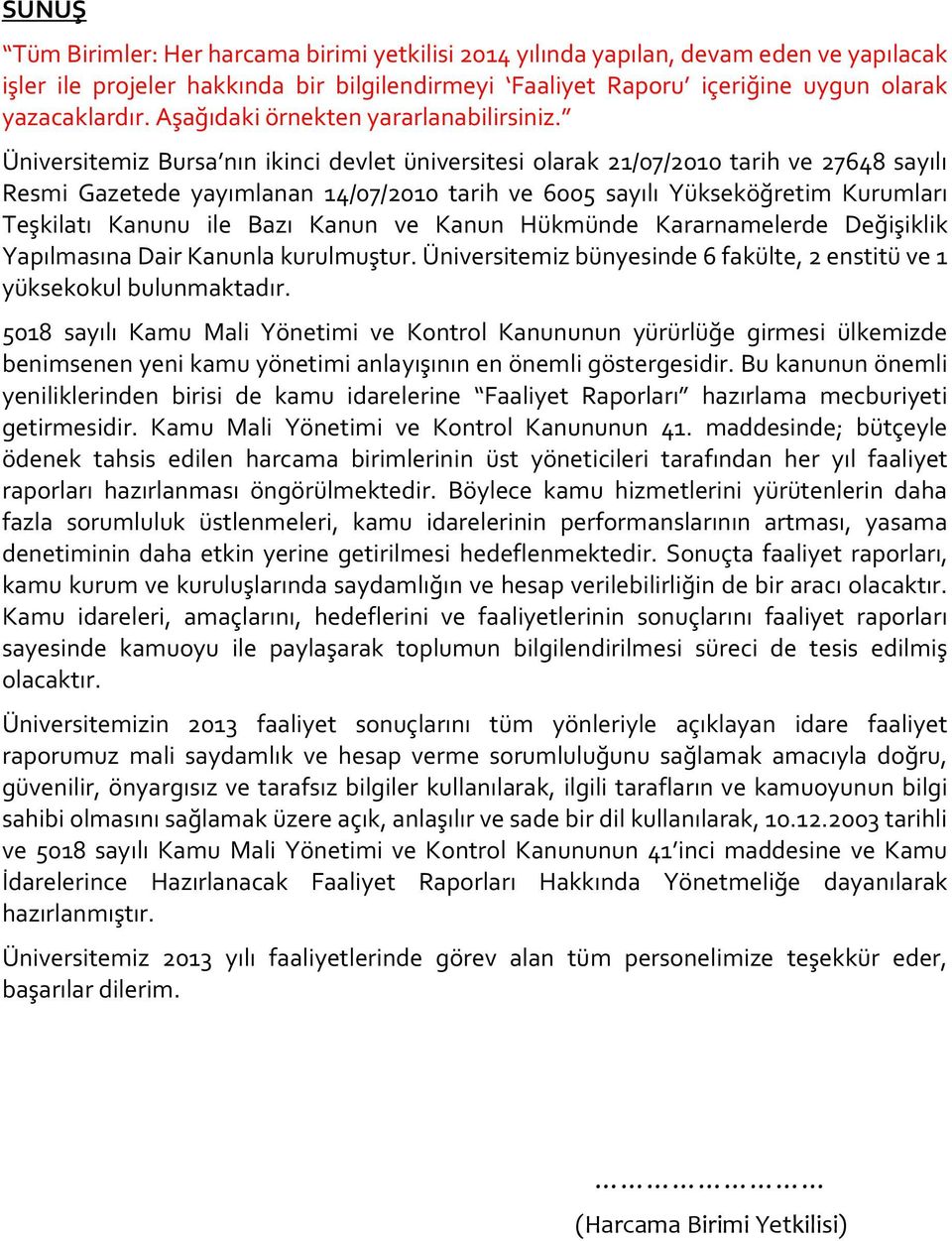 Üniversitemiz Bursa nın ikinci devlet üniversitesi olarak 21/07/2010 tarih ve 27648 sayılı Resmi Gazetede yayımlanan 14/07/2010 tarih ve 6005 sayılı Yükseköğretim Kurumları Teşkilatı Kanunu ile Bazı