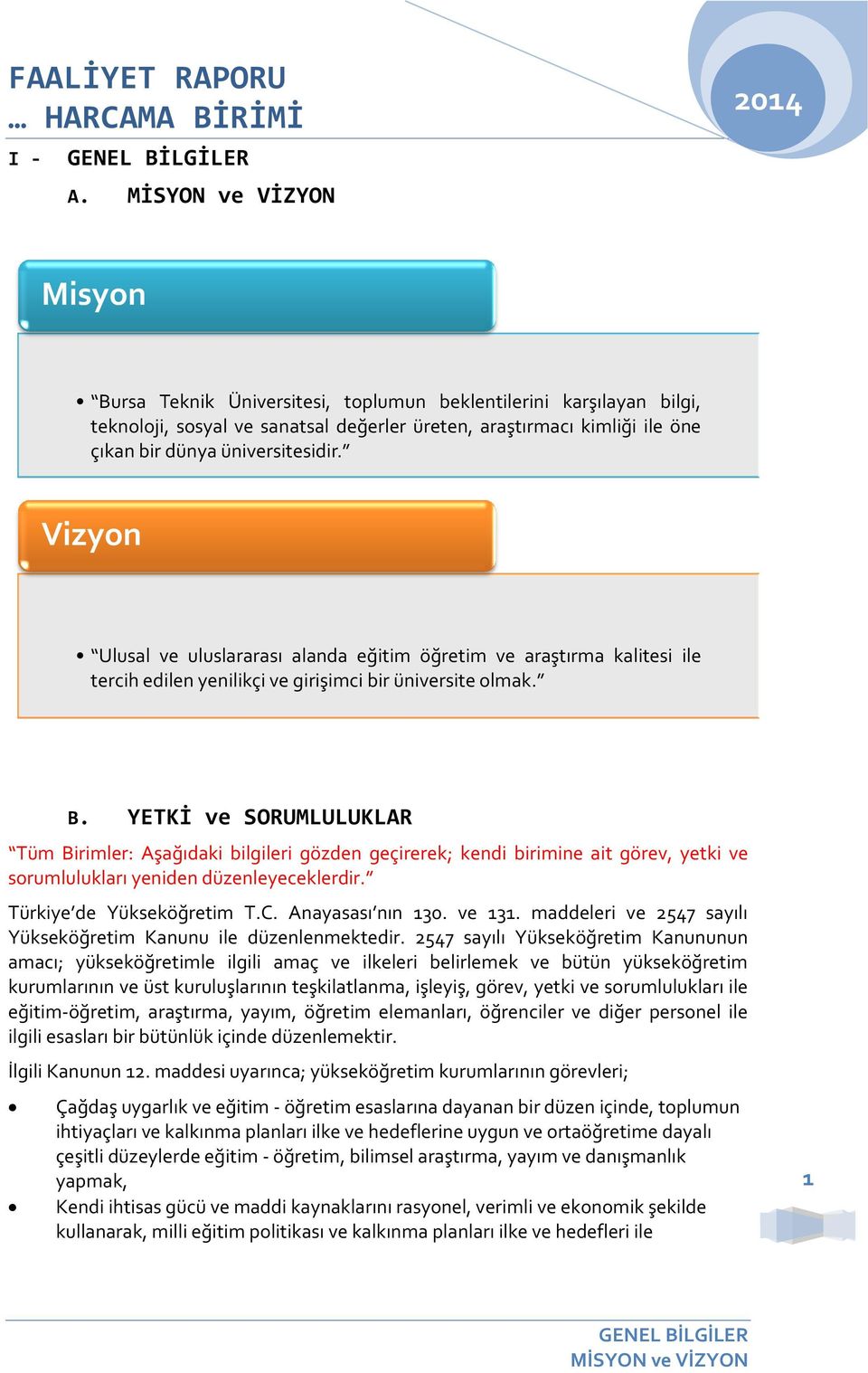 Vizyon Ulusal ve uluslararası alanda eğitim öğretim ve araştırma kalitesi ile tercih edilen yenilikçi ve girişimci bir üniversite olmak. B.