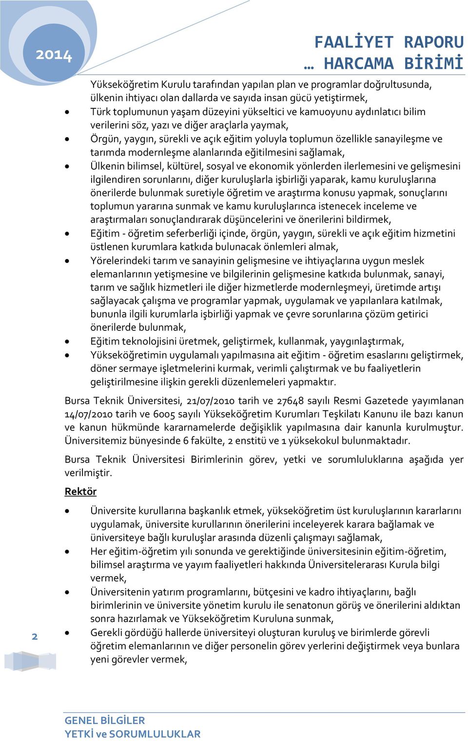 eğitilmesini sağlamak, Ülkenin bilimsel, kültürel, sosyal ve ekonomik yönlerden ilerlemesini ve gelişmesini ilgilendiren sorunlarını, diğer kuruluşlarla işbirliği yaparak, kamu kuruluşlarına