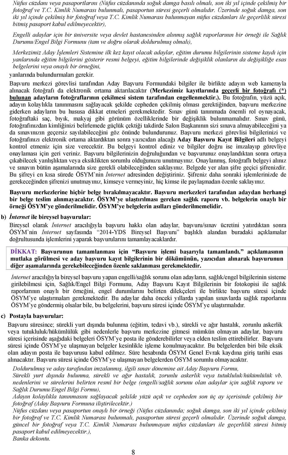 Kimlik Numarası bulunmayan nüfus cüzdanları ile geçerlilik süresi bitmiş pasaport kabul edilmeyecektir), Engelli adaylar için bir üniversite veya devlet hastanesinden alınmış sağlık raporlarının bir