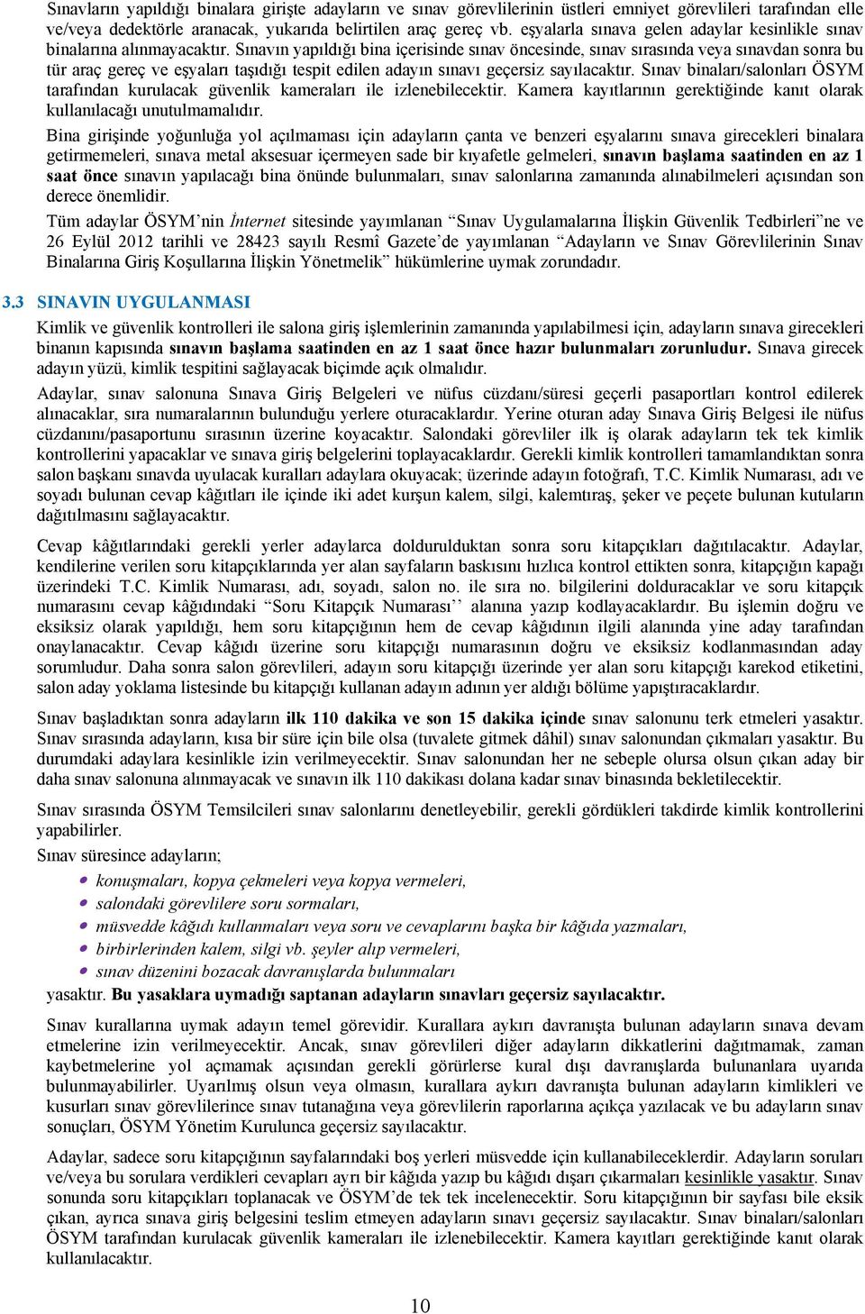 Sınavın yapıldığı bina içerisinde sınav öncesinde, sınav sırasında veya sınavdan sonra bu tür araç gereç ve eşyaları taşıdığı tespit edilen adayın sınavı geçersiz sayılacaktır.