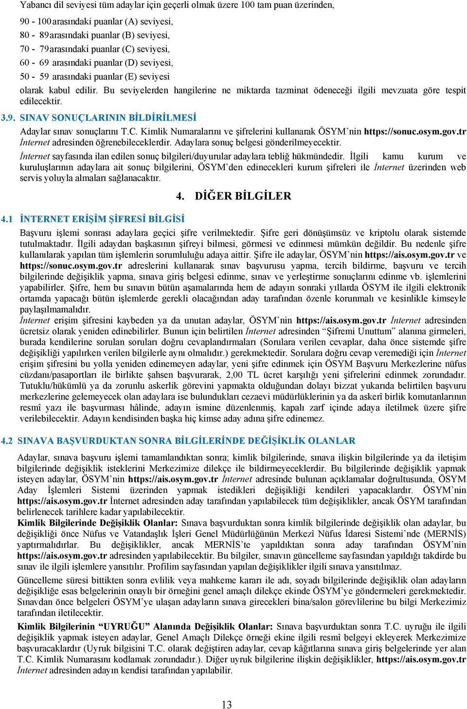 9. SINAV SONUÇLARININ BİLDİRİLMESİ Adaylar sınav sonuçlarını T.C. Kimlik Numaralarını ve şifrelerini kullanarak ÖSYM nin https://sonuc.osym.gov.tr İnternet adresinden öğrenebileceklerdir.