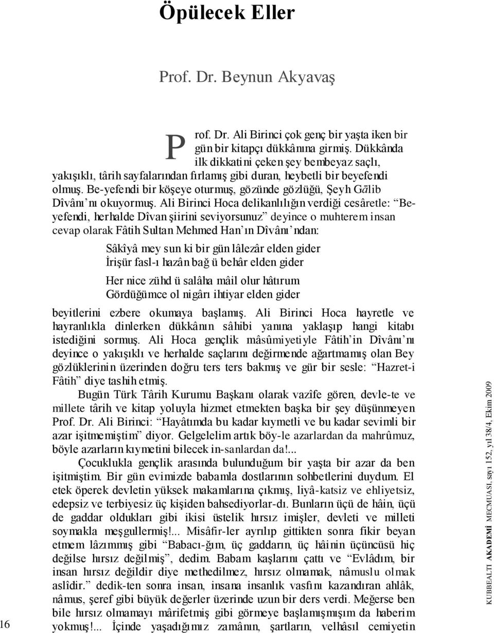 Be-yefendi bir köģeye oturmuģ, gözünde gözlüğü, ġeyh Gālib Dîvânı nı okuyormuģ.