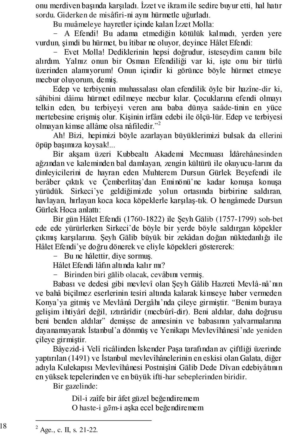 Yalnız onun bir Osman Efendiliği var ki, iģte onu bir türlü üzerinden alamıyorum! Onun içindir ki görünce böyle hürmet etmeye mecbur oluyorum, demiģ.