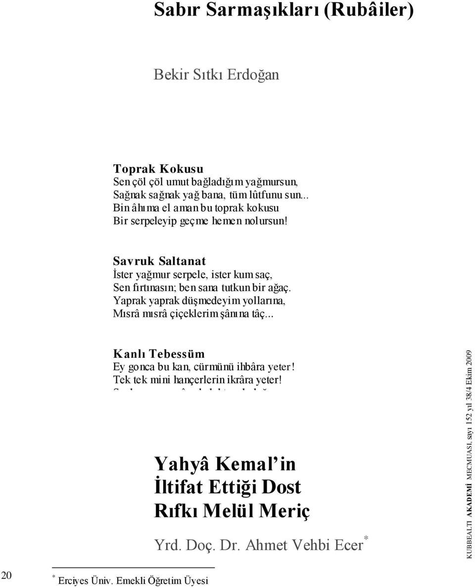 Yaprak yaprak düģmedeyim yollarına, Mısrâ mısrâ çiçeklerim Ģânına tâç... Kanlı Tebessüm Ey gonca bu kan, cürmünü ihbâra yeter! Tek tek mini hançerlerin ikrâra yeter!