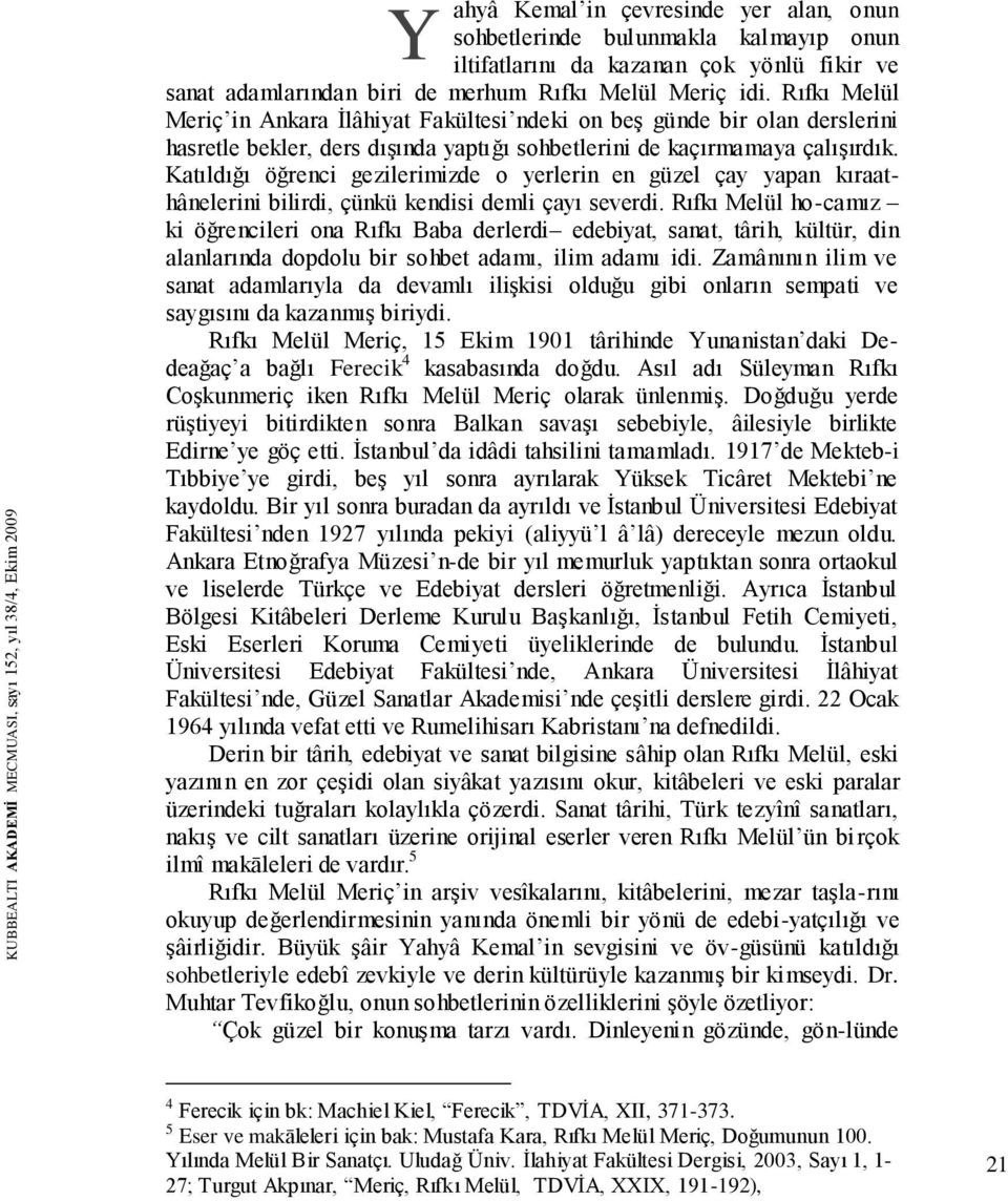 Rıfkı Melül Meriç in Ankara Ġlâhiyat Fakültesi ndeki on beģ günde bir olan derslerini hasretle bekler, ders dıģında yaptığı sohbetlerini de kaçırmamaya çalıģırdık.