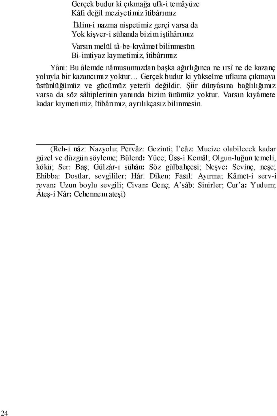 yeterli değildir. ġiir dünyâsına bağlılığımız varsa da söz sâhiplerinin yanında bizim ünümüz yoktur. Varsın kıyâmete kadar kıymetimiz, îtibârımız, ayrılıkçasız bilinmesin.