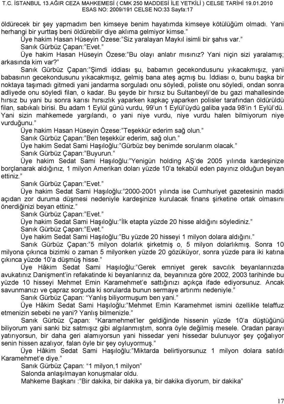 Yani niçin sizi yaralamış; arkasında kim var? Sanık Gürbüz Çapan: Şimdi iddiası şu, babamın gecekondusunu yıkacakmışız, yani babasının gecekondusunu yıkacakmışız, gelmiş bana ateş açmış bu.