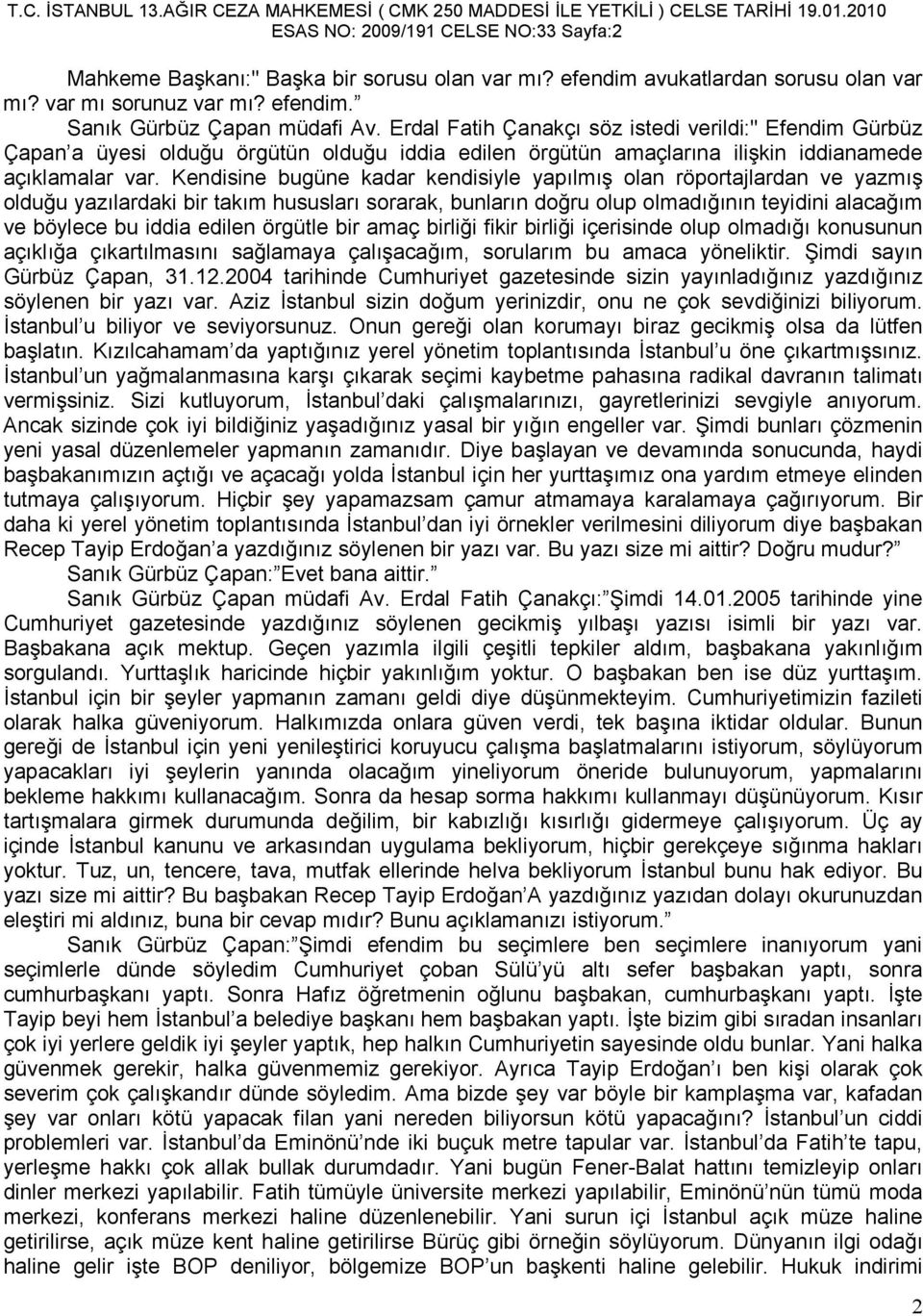 Kendisine bugüne kadar kendisiyle yapılmış olan röportajlardan ve yazmış olduğu yazılardaki bir takım hususları sorarak, bunların doğru olup olmadığının teyidini alacağım ve böylece bu iddia edilen