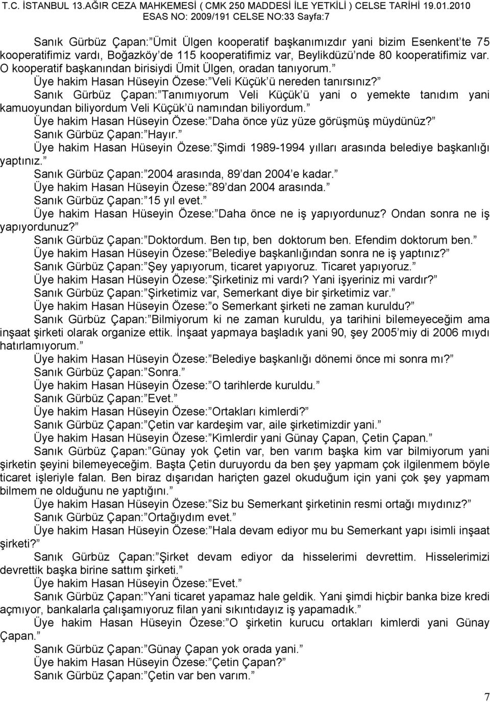 Sanık Gürbüz Çapan: Tanımıyorum Veli Küçük ü yani o yemekte tanıdım yani kamuoyundan biliyordum Veli Küçük ü namından biliyordum. Üye hakim Hasan Hüseyin Özese: Daha önce yüz yüze görüşmüş müydünüz?