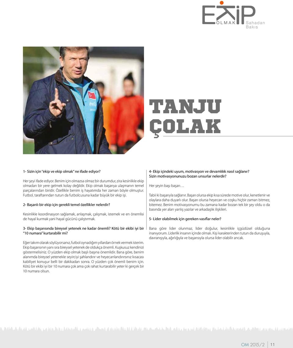 2- Başarılı bir ekip için gerekli temel özellikler nelerdir? Kesinlikle koordinasyon sağlamak, anlaşmak, çalışmak, istemek ve en önemlisi de hayal kurmak yani hayal gücünü çalıştırmak.