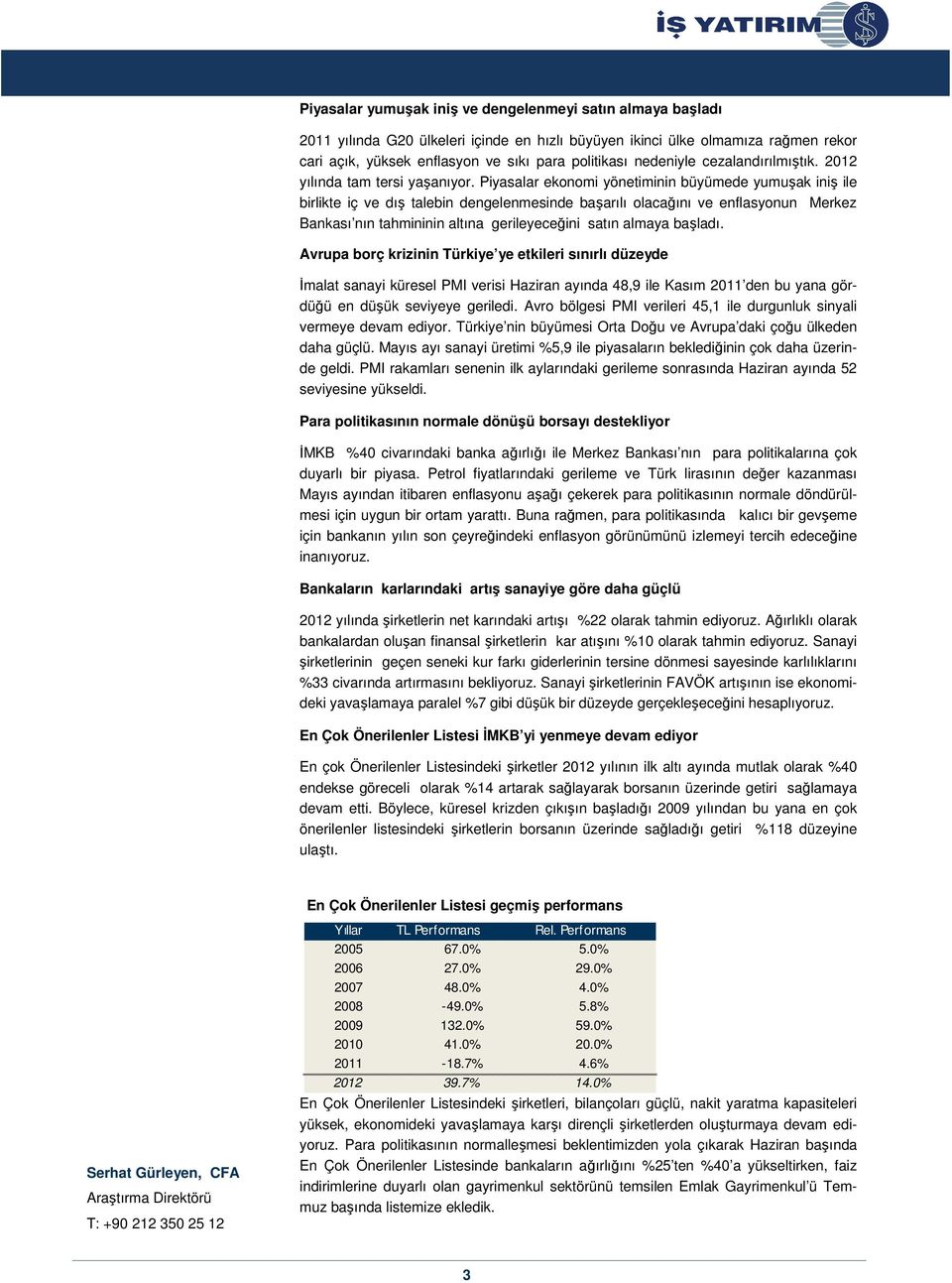 Piyasalar ekonomi yönetiminin büyümede yumuşak iniş ile birlikte iç ve dış talebin dengelenmesinde başarılı olacağını ve enflasyonun Merkez Bankası nın tahmininin altına gerileyeceğini satın almaya