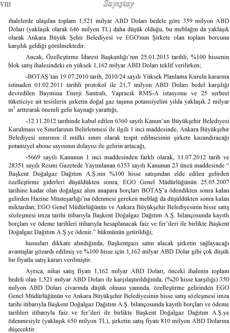 2013 tarihli, %100 hissenin blok satış ihalesindeki en yüksek 1,162 milyar ABD Doları teklif verilirken; -BOTAŞ tan 19.07.2010 tarih, 2010/24 sayılı Yüksek Planlama Kurulu kararına istinaden 01.02.