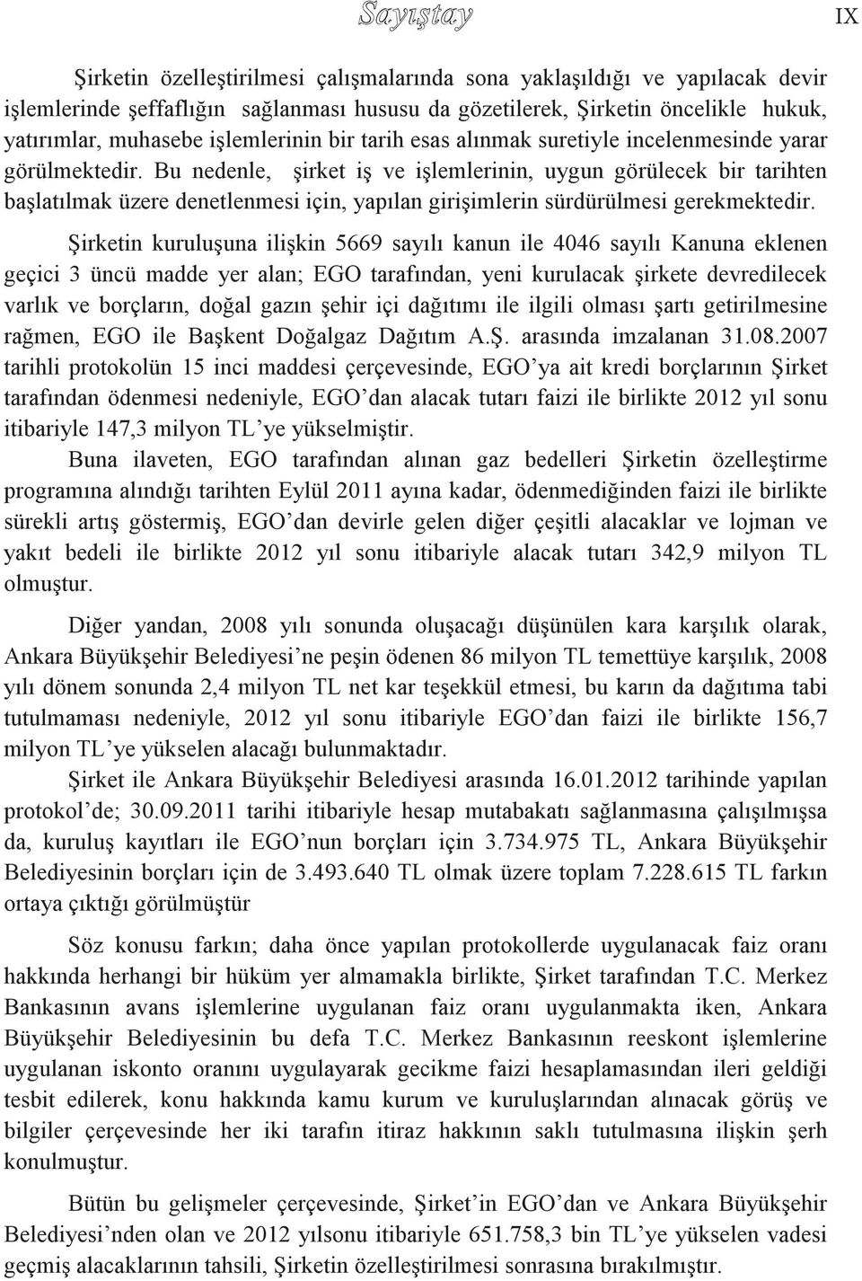 Bu nedenle, şirket iş ve işlemlerinin, uygun görülecek bir tarihten başlatılmak üzere denetlenmesi için, yapılan girişimlerin sürdürülmesi gerekmektedir.