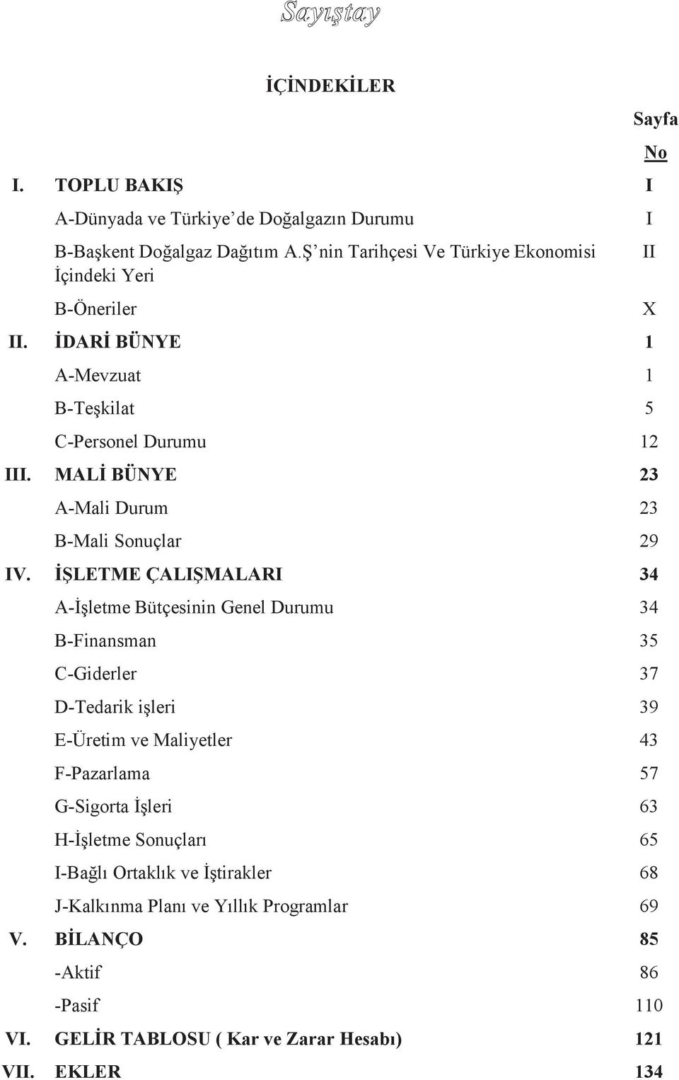 İŞLETME ÇALIŞMALARI 34 A-İşletme Bütçesinin Genel Durumu 34 B-Finansman 35 C-Giderler 37 D-Tedarik işleri 39 E-Üretim ve Maliyetler 43 F-Pazarlama 57 G-Sigorta