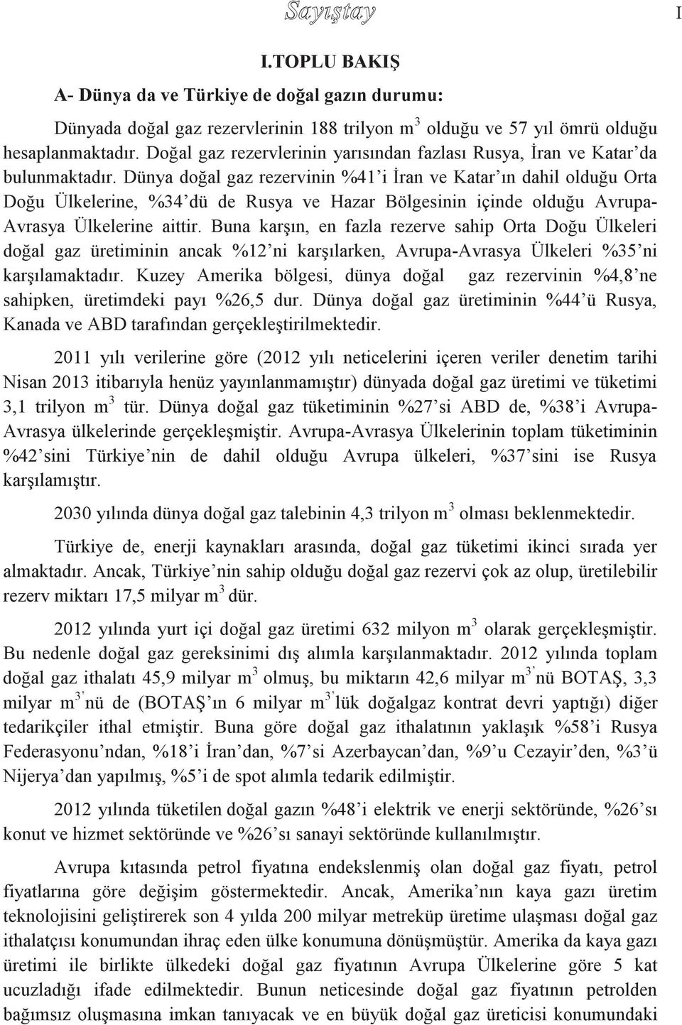 Dünya doğal gaz rezervinin %41 i İran ve Katar ın dahil olduğu Orta Doğu Ülkelerine, %34 dü de Rusya ve Hazar Bölgesinin içinde olduğu Avrupa- Avrasya Ülkelerine aittir.