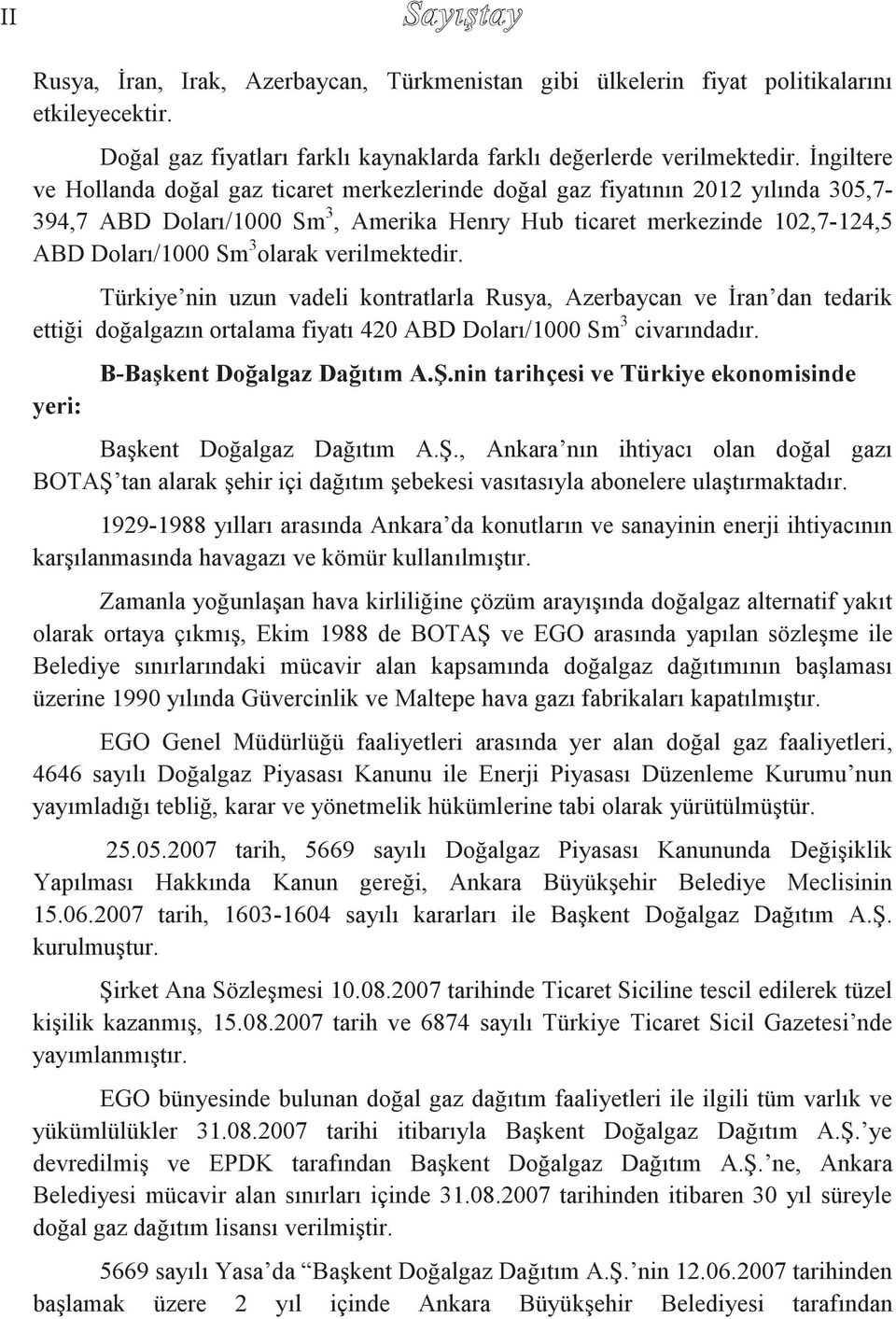 verilmektedir. Türkiye nin uzun vadeli kontratlarla Rusya, Azerbaycan ve İran dan tedarik ettiği doğalgazın ortalama fiyatı 420 ABD Doları/1000 Sm 3 civarındadır. yeri: B-Başkent Doğalgaz Dağıtım A.Ş.