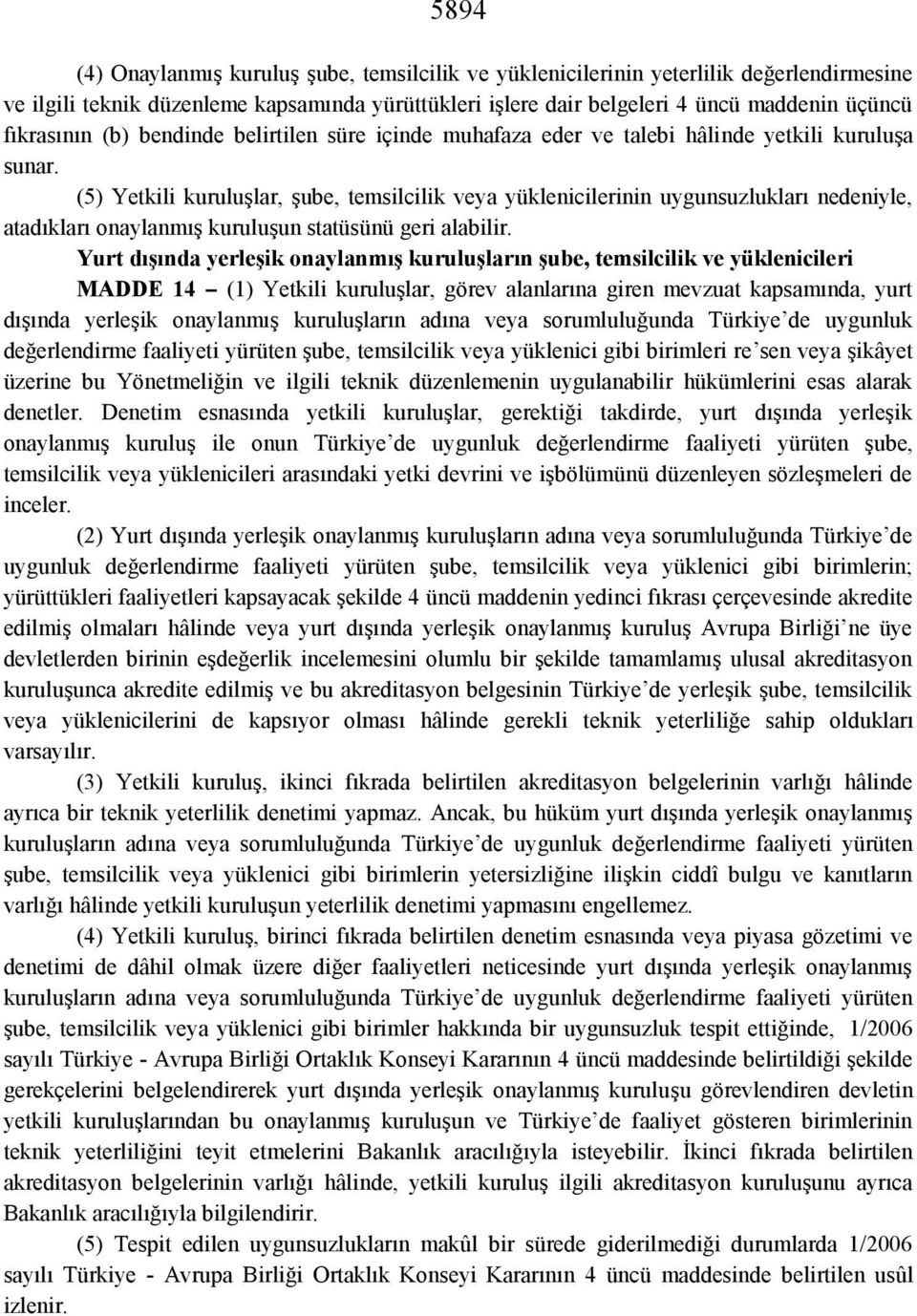 (5) Yetkili kuruluşlar, şube, temsilcilik veya yüklenicilerinin uygunsuzlukları nedeniyle, atadıkları onaylanmış kuruluşun statüsünü geri alabilir.