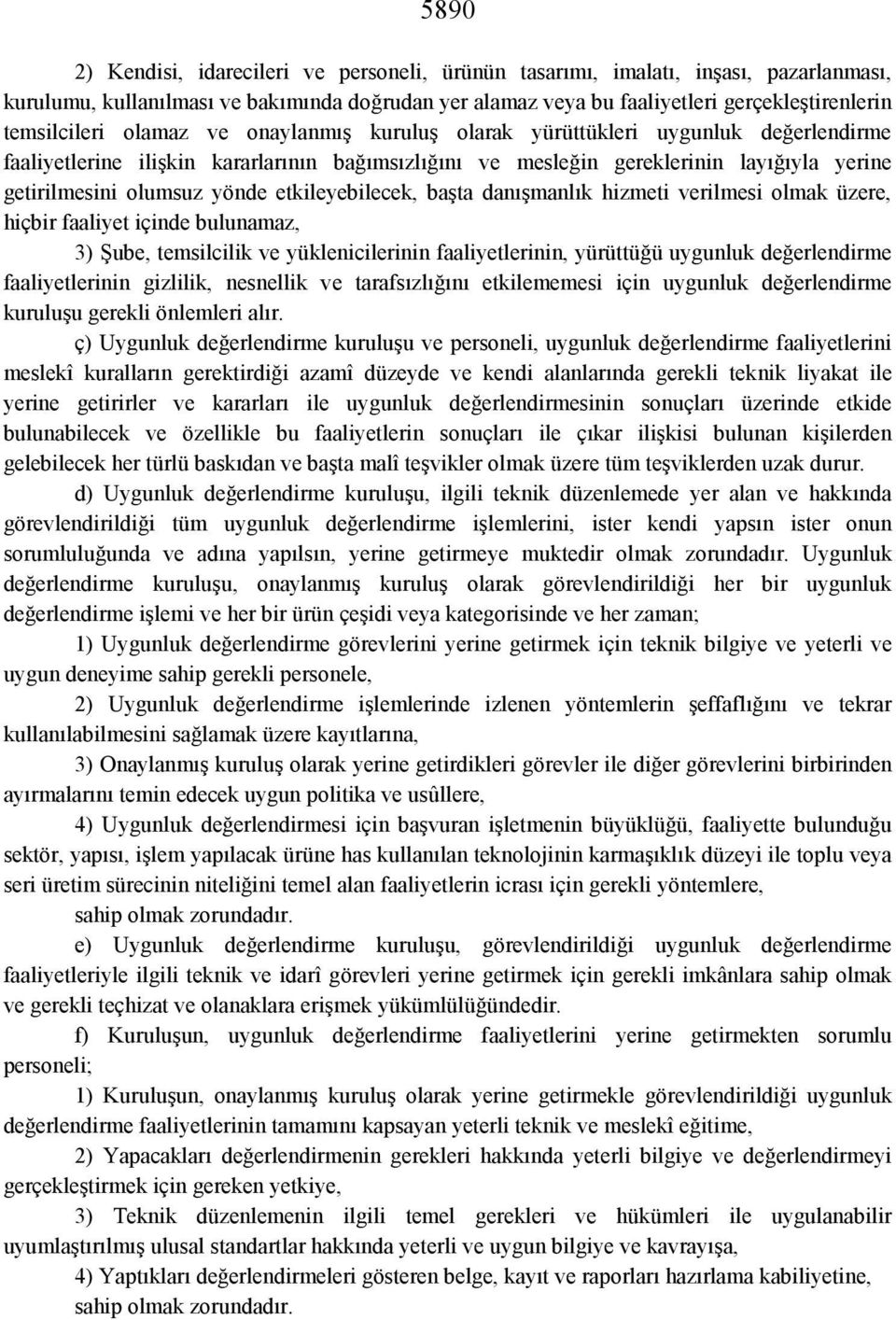 yönde etkileyebilecek, başta danışmanlık hizmeti verilmesi olmak üzere, hiçbir faaliyet içinde bulunamaz, 3) Şube, temsilcilik ve yüklenicilerinin faaliyetlerinin, yürüttüğü uygunluk değerlendirme