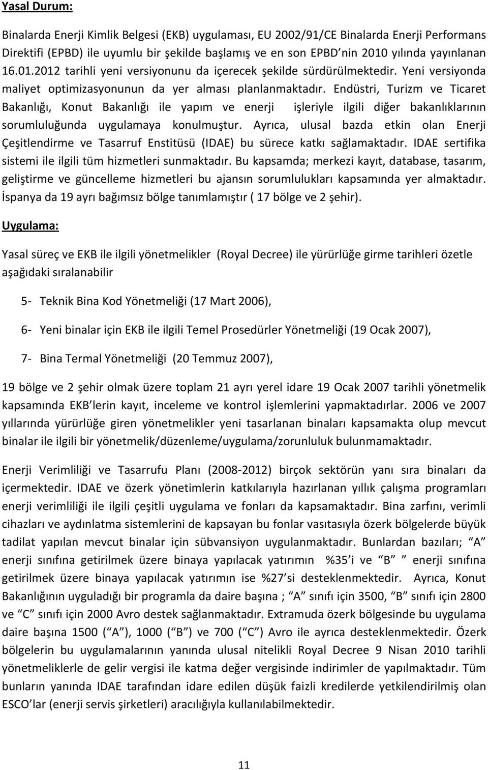 Endüstri, Turizm ve Ticaret Bakanlığı, Konut Bakanlığı ile yapım ve enerji işleriyle ilgili diğer bakanlıklarının sorumluluğunda uygulamaya konulmuştur.