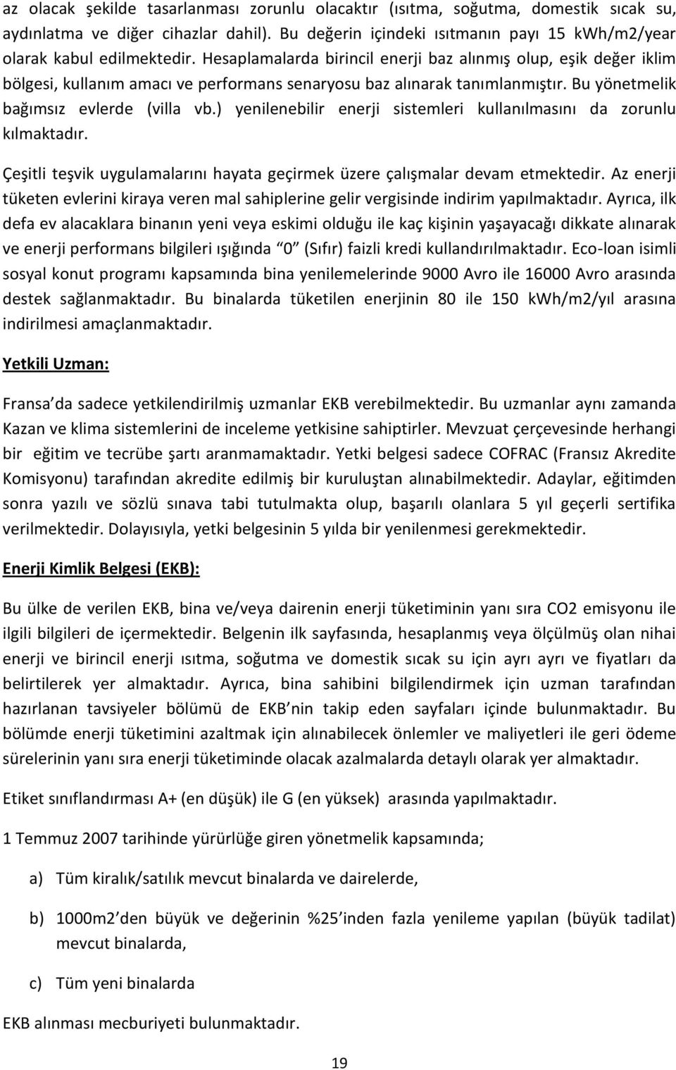 ) yenilenebilir enerji sistemleri kullanılmasını da zorunlu kılmaktadır. Çeşitli teşvik uygulamalarını hayata geçirmek üzere çalışmalar devam etmektedir.