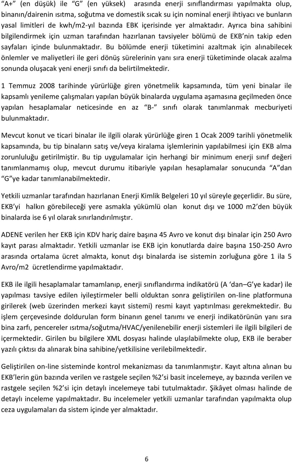 Bu bölümde enerji tüketimini azaltmak için alınabilecek önlemler ve maliyetleri ile geri dönüş sürelerinin yanı sıra enerji tüketiminde olacak azalma sonunda oluşacak yeni enerji sınıfı da