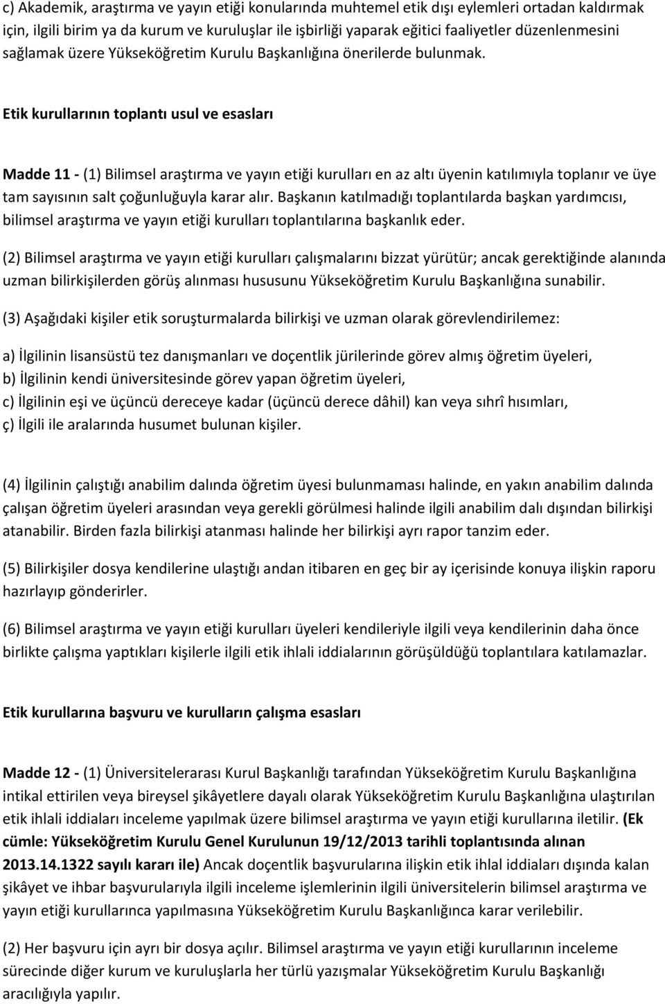 Etik kurullarının toplantı usul ve esasları Madde 11 - (1) Bilimsel araştırma ve yayın etiği kurulları en az altı üyenin katılımıyla toplanır ve üye tam sayısının salt çoğunluğuyla karar alır.