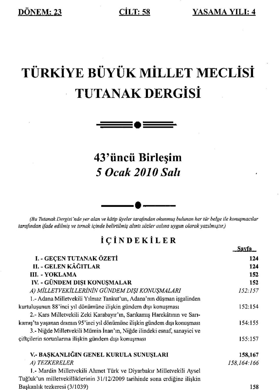 - GÜNDEM DIŞI KONUŞMALAR İ Ç İ N D E K İ L E R A) MİLLETVEKİLLERİNİN GÜNDEM DIŞI KONUŞMALARI 1.