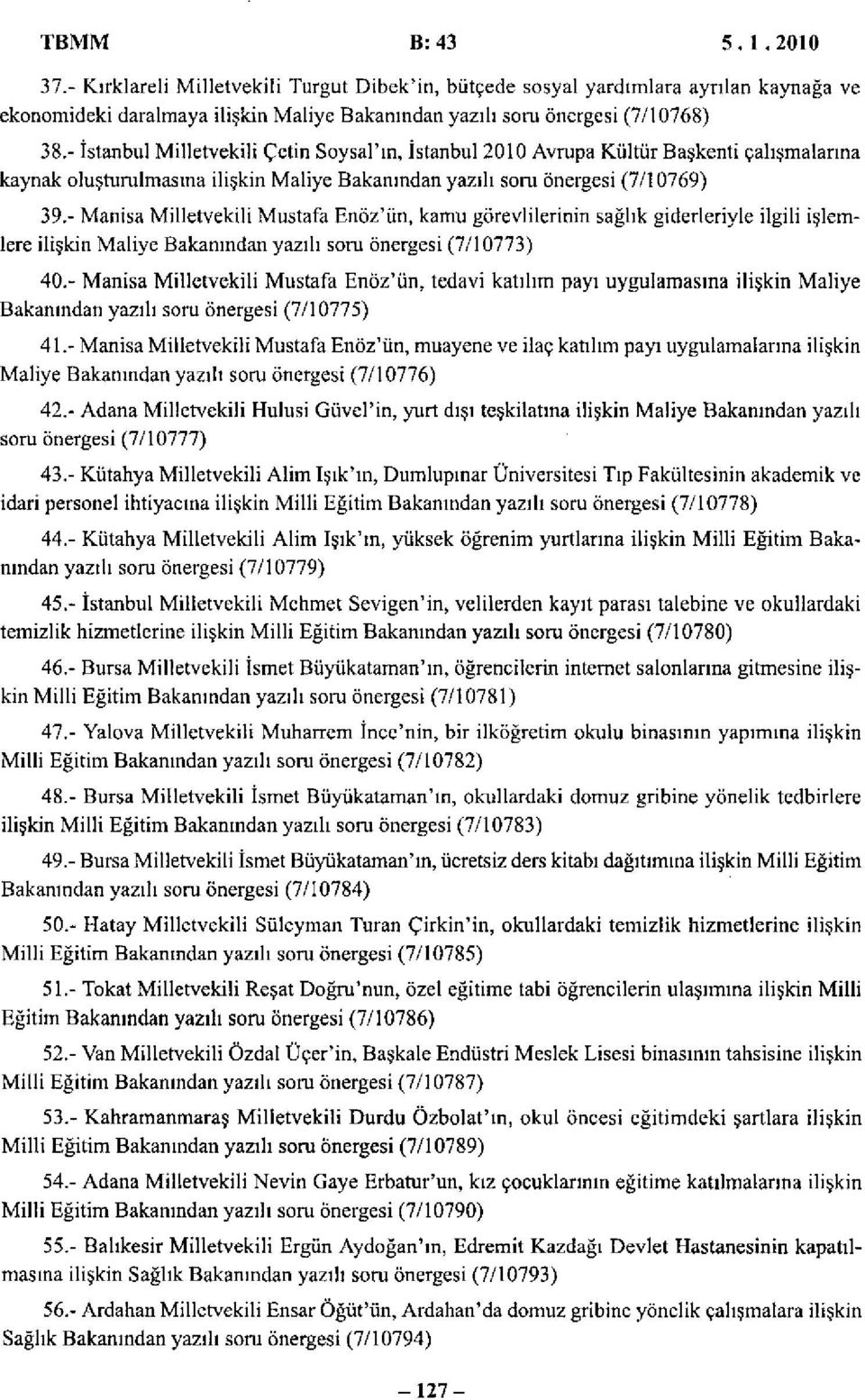 - Manisa Milletvekili Mustafa Enöz'ün, kamu görevlilerinin sağlık giderleriyle ilgili işlemlere ilişkin Maliye Bakanından yazılı soru önergesi (7/10773) 40.