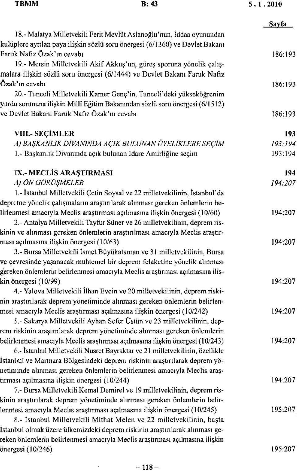 - Tunceli Milletvekili Kamer Genc'in, Tunceli'deki yükseköğrenim yurdu sorununa ilişkin Millî Eğitim Bakanından sözlü soru önergesi (6/1512) ve Devlet Bakanı Faruk Nafiz Özak'ın cevabı Sayfa 186:193