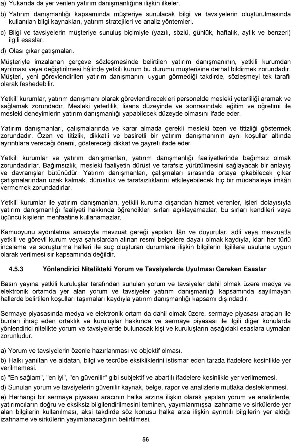 c) Bilgi ve tavsiyelerin müşteriye sunuluş biçimiyle (yazılı, sözlü, günlük, haftalık, aylık ve benzeri) ilgili esaslar. d) Olası çıkar çatışmaları.