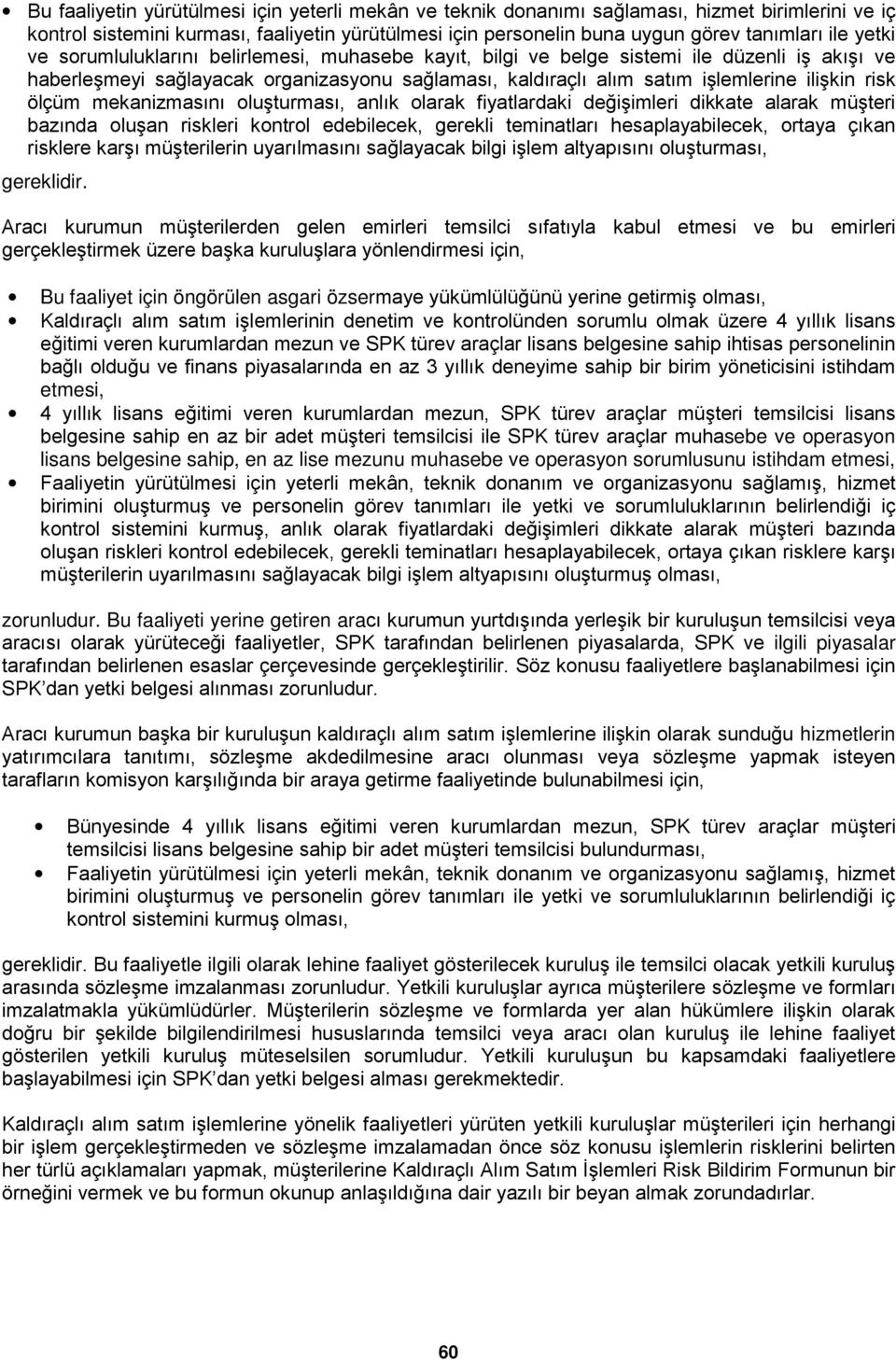 ölçüm mekanizmasını oluşturması, anlık olarak fiyatlardaki değişimleri dikkate alarak müşteri bazında oluşan riskleri kontrol edebilecek, gerekli teminatları hesaplayabilecek, ortaya çıkan risklere