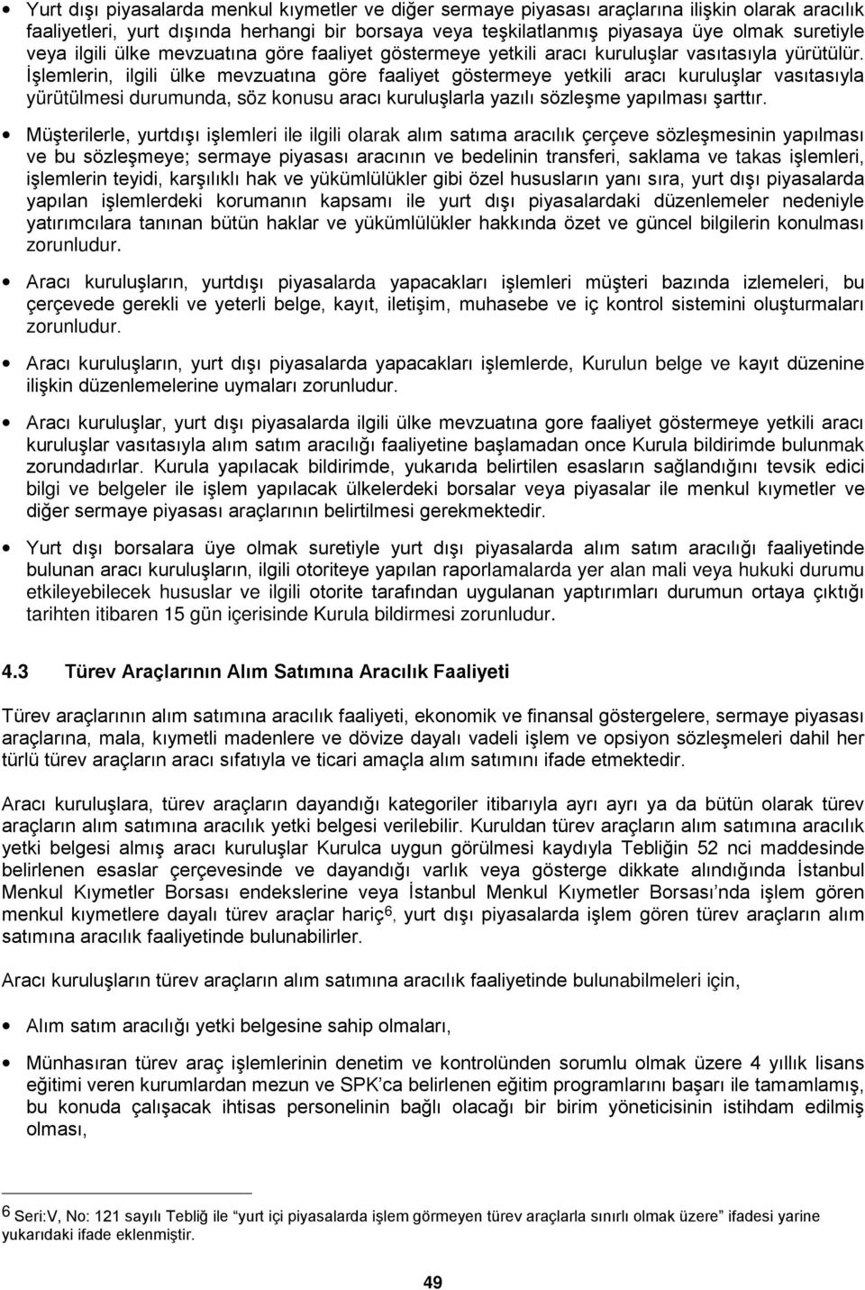 İşlemlerin, ilgili ülke mevzuatına göre faaliyet göstermeye yetkili aracı kuruluşlar vasıtasıyla yürütülmesi durumunda, söz konusu aracı kuruluşlarla yazılı sözleşme yapılması şarttır.