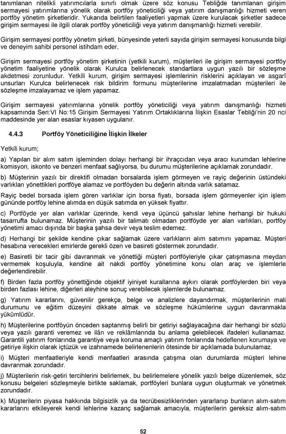 Yukarıda belirtilen faaliyetleri yapmak üzere kurulacak şirketler sadece girişim sermayesi ile ilgili olarak portföy yöneticiliği veya yatırım danışmanlığı hizmeti verebilir.