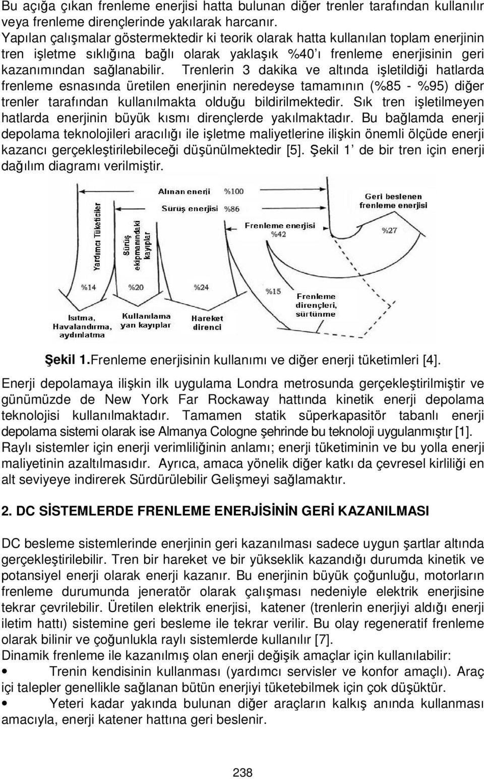 Trenlerin 3 dakika ve altında işletildiği hatlarda frenleme esnasında üretilen enerjinin neredeyse tamamının (%85 - %95) diğer trenler tarafından kullanılmakta olduğu bildirilmektedir.