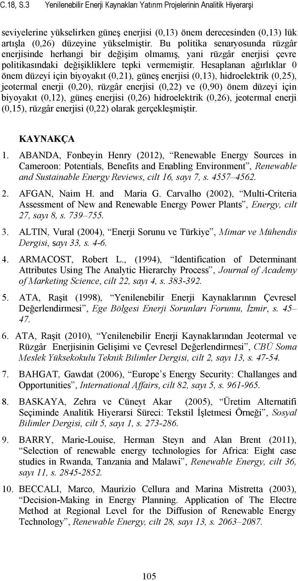 Hesaplanan ağırlıklar 0 önem düzeyi için biyoyakıt (0,21), güneş enerjisi (0,13), hidroelektrik (0,25), jeotermal enerji (0,20), rüzgâr enerjisi (0,22) ve (0,90) önem düzeyi için biyoyakıt (0,12),