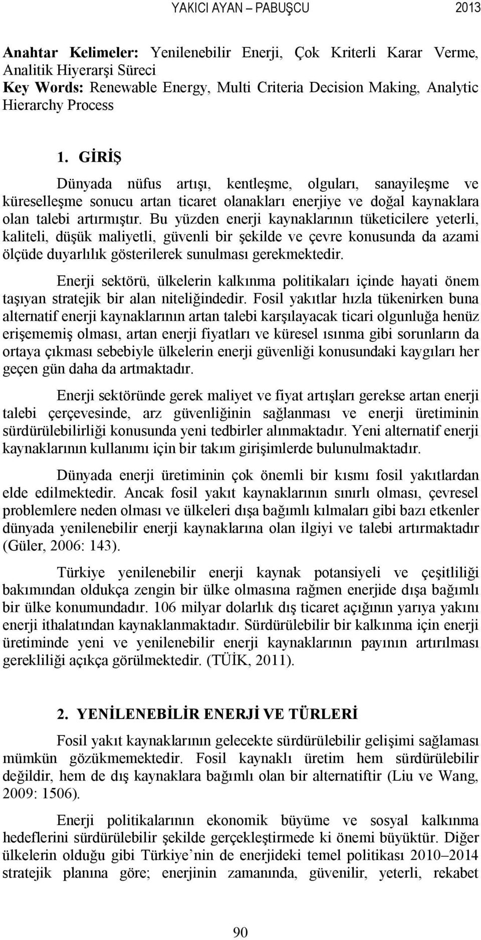 Bu yüzden enerji kaynaklarının tüketicilere yeterli, kaliteli, düşük maliyetli, güvenli bir şekilde ve çevre konusunda da azami ölçüde duyarlılık gösterilerek sunulması gerekmektedir.